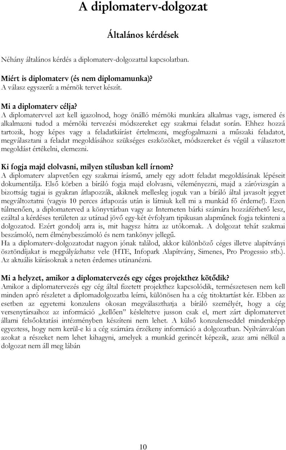 Ehhez hozzá tartozik, hogy képes vagy a feladatkiírást értelmezni, megfogalmazni a mőszaki feladatot, megválasztani a feladat megoldásához szükséges eszközöket, módszereket és végül a választott