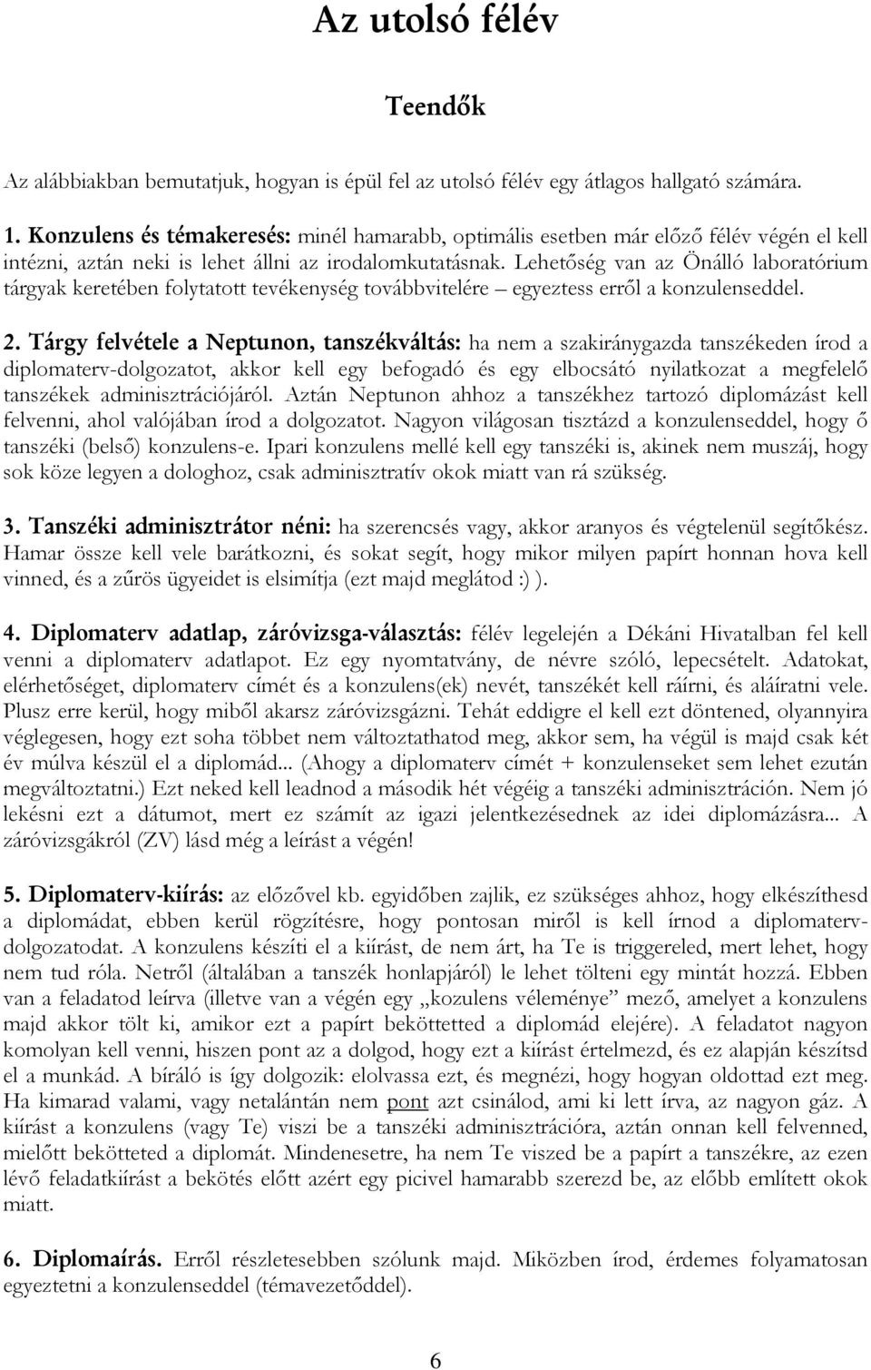 Lehetıség van az Önálló laboratórium tárgyak keretében folytatott tevékenység továbbvitelére egyeztess errıl a konzulenseddel. 2.