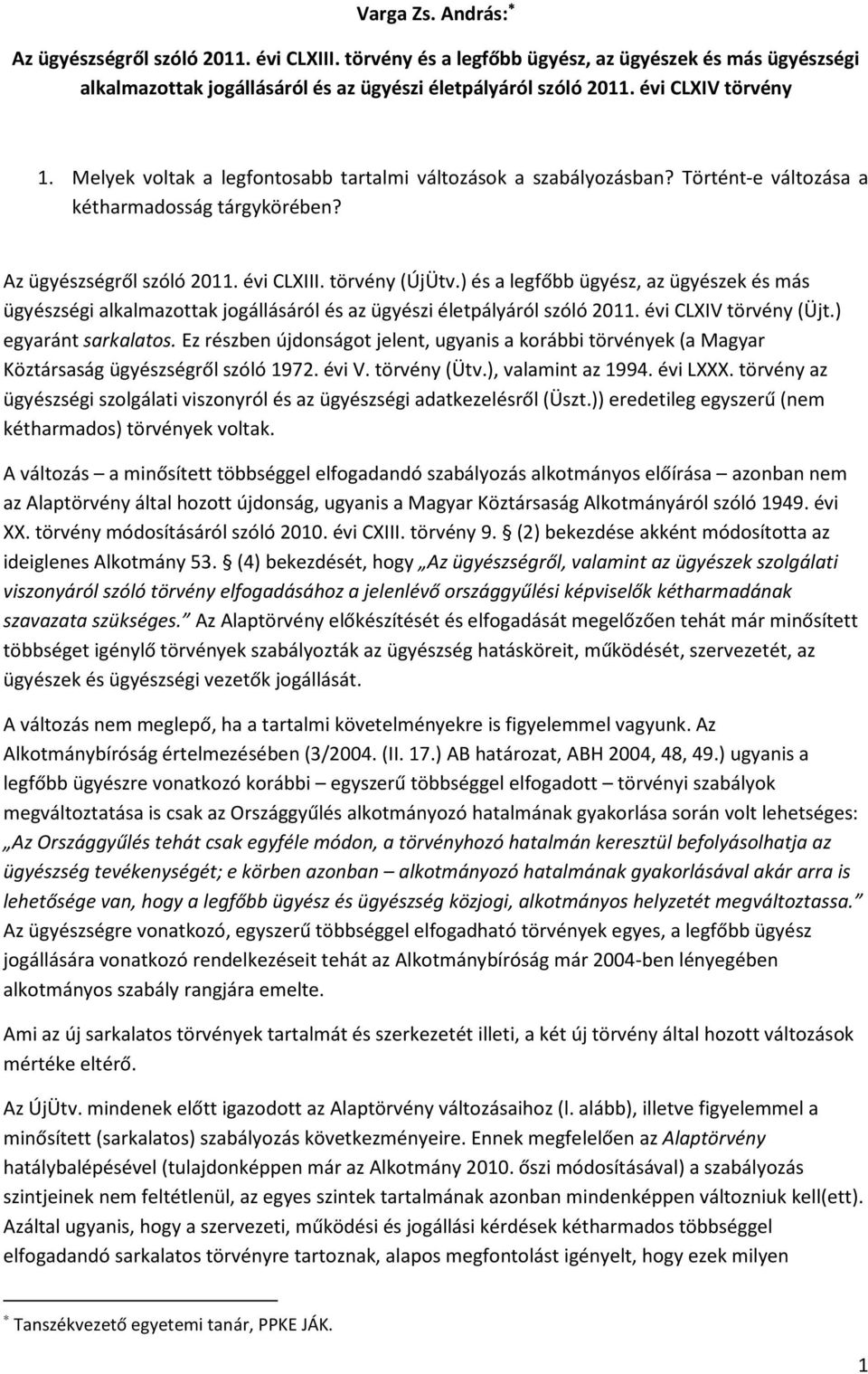 ) és a legfőbb ügyész, az ügyészek és más ügyészségi alkalmazottak jogállásáról és az ügyészi életpályáról szóló 2011. évi CLXIV törvény (Üjt.) egyaránt sarkalatos.