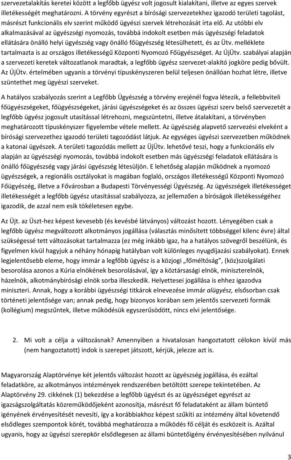 Az utóbbi elv alkalmazásával az ügyészségi nyomozás, továbbá indokolt esetben más ügyészségi feladatok ellátására önálló helyi ügyészség vagy önálló főügyészség létesülhetett, és az Ütv.