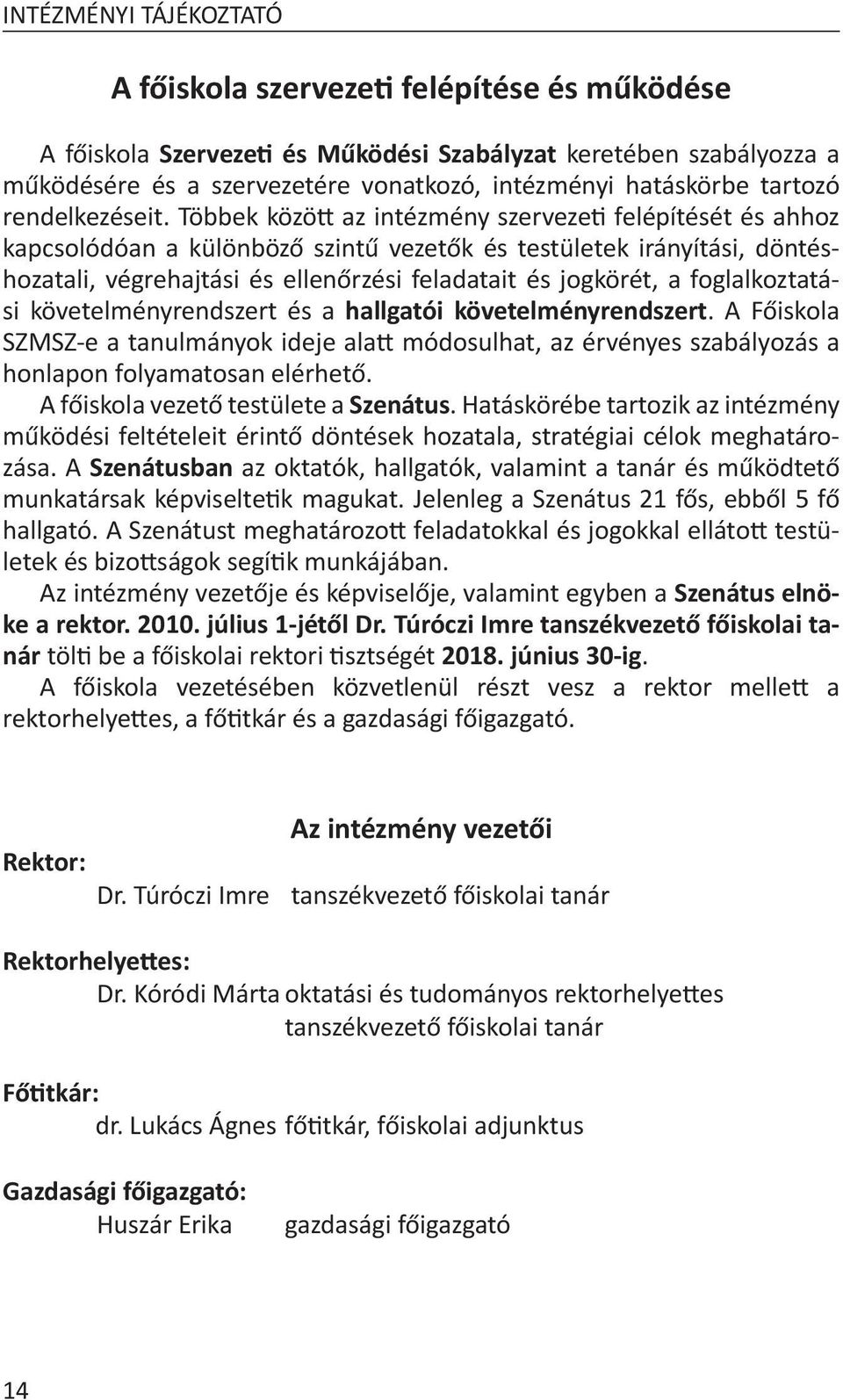 foglalkoztatási követelményrendszert és a hallgatói követelményrendszert. A Főiskola SZMSZ-e a tanulmányok ideje alatt módosulhat, az érvényes szabályozás a honlapon folyamatosan elérhető.