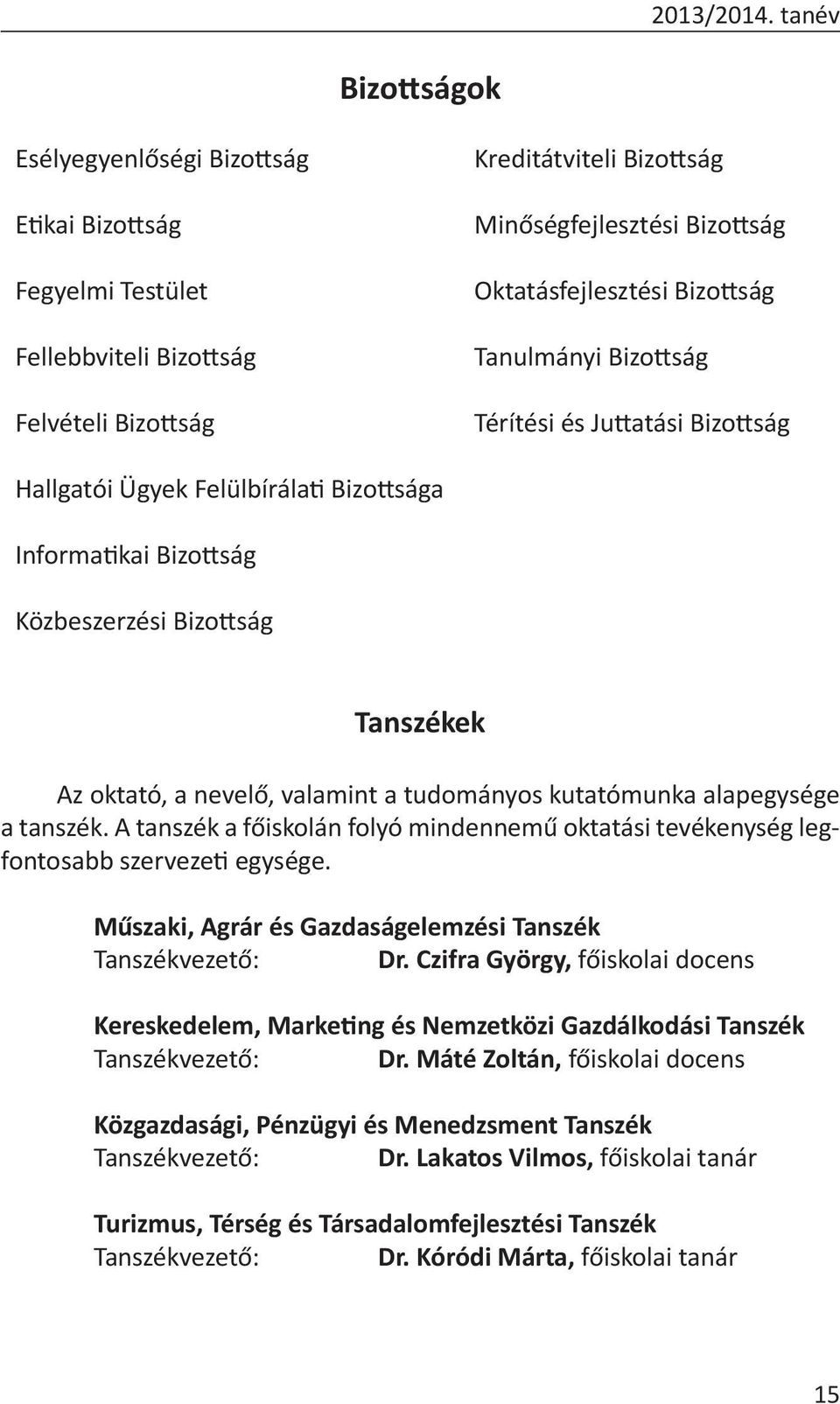 Bizottság Tanulmányi Bizottság Térítési és Juttatási Bizottság Hallgatói Ügyek Felülbírálati Bizottsága Informatikai Bizottság Közbeszerzési Bizottság Tanszékek Az oktató, a nevelő, valamint a