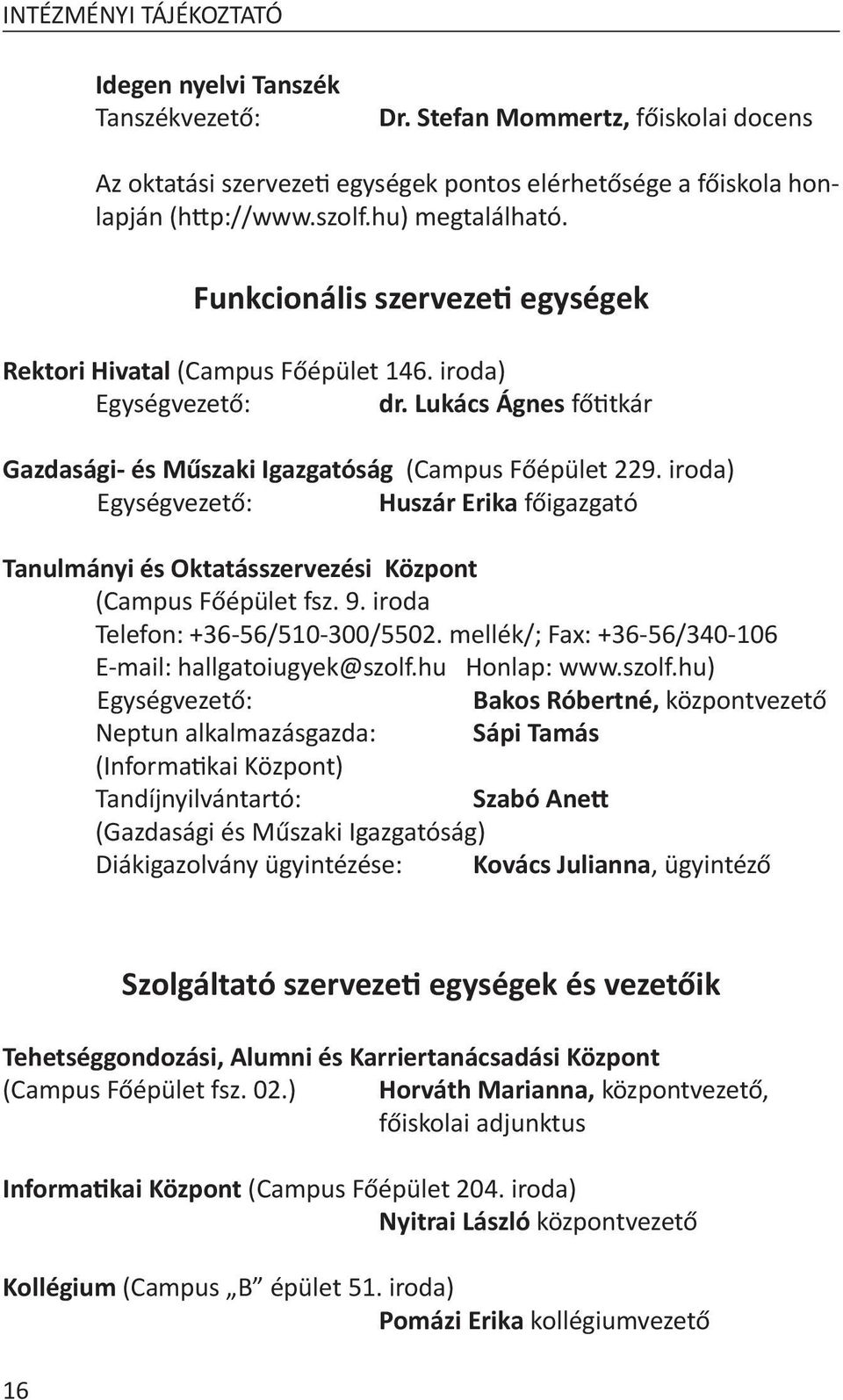 iroda) Egységvezető: Huszár Erika főigazgató Tanulmányi és Oktatásszervezési Központ (Campus Főépület fsz. 9. iroda Telefon: +36-56/510-300/5502.