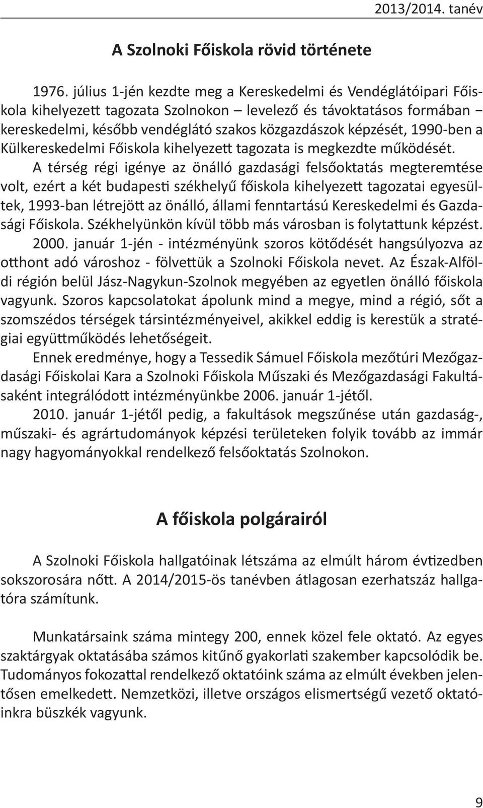 1990-ben a Külkereskedelmi Főiskola kihelyezett tagozata is megkezdte működését.