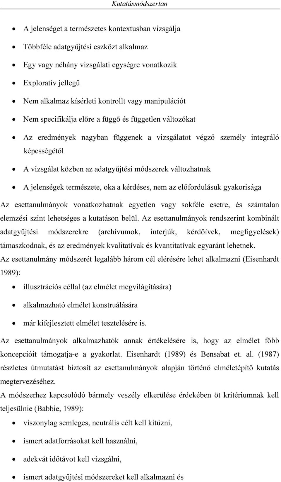 módszerek változhatnak A jelenségek természete, oka a kérdéses, nem az előfordulásuk gyakorisága Az esettanulmányok vonatkozhatnak egyetlen vagy sokféle esetre, és számtalan elemzési szint lehetséges