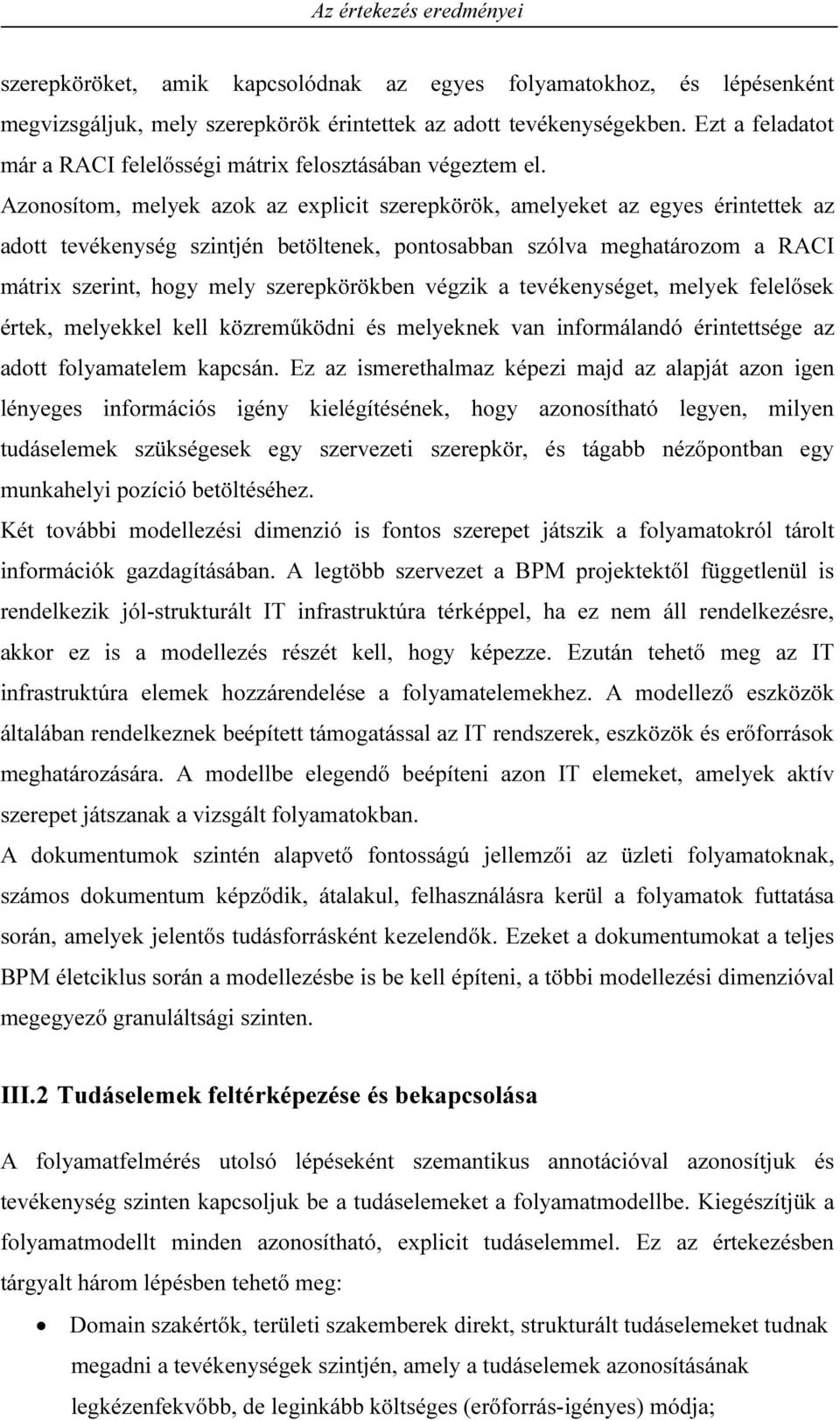 Azonosítom, melyek azok az explicit szerepkörök, amelyeket az egyes érintettek az adott tevékenység szintjén betöltenek, pontosabban szólva meghatározom a RACI mátrix szerint, hogy mely