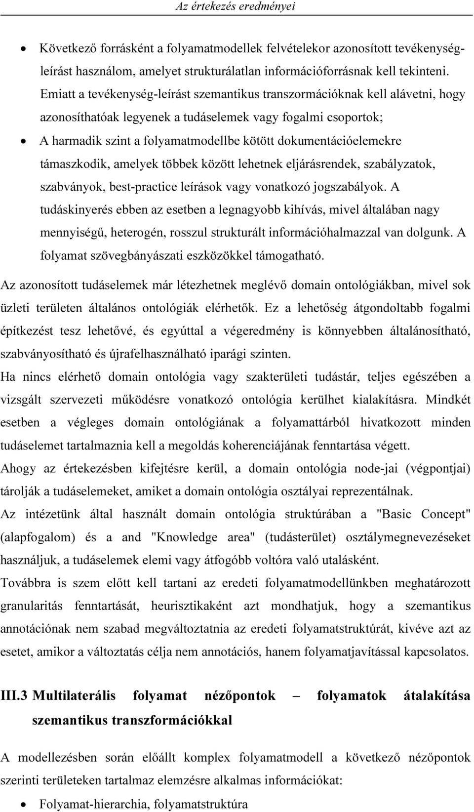 dokumentációelemekre támaszkodik, amelyek többek között lehetnek eljárásrendek, szabályzatok, szabványok, best-practice leírások vagy vonatkozó jogszabályok.