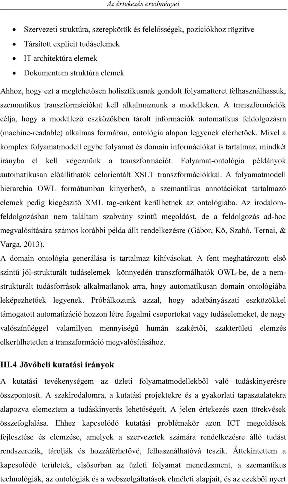 A transzformációk célja, hogy a modellező eszközökben tárolt információk automatikus feldolgozásra (machine-readable) alkalmas formában, ontológia alapon legyenek elérhetőek.