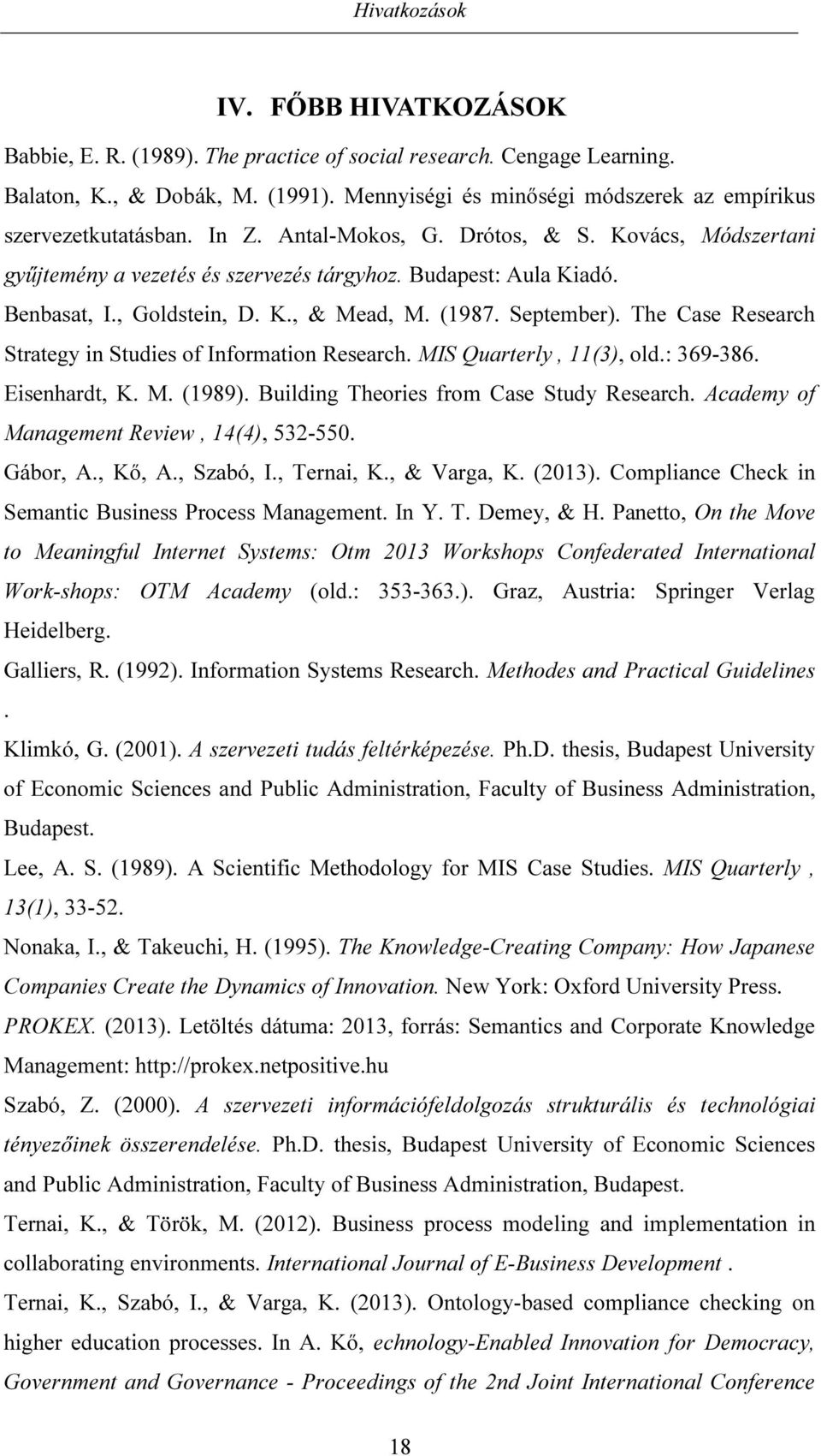 , Goldstein, D. K., & Mead, M. (1987. September). The Case Research Strategy in Studies of Information Research. MIS Quarterly, 11(3), old.: 369-386. Eisenhardt, K. M. (1989).