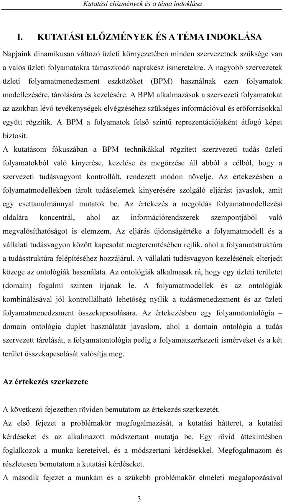 A nagyobb szervezetek üzleti folyamatmenedzsment eszközöket (BPM) használnak ezen folyamatok modellezésére, tárolására és kezelésére.