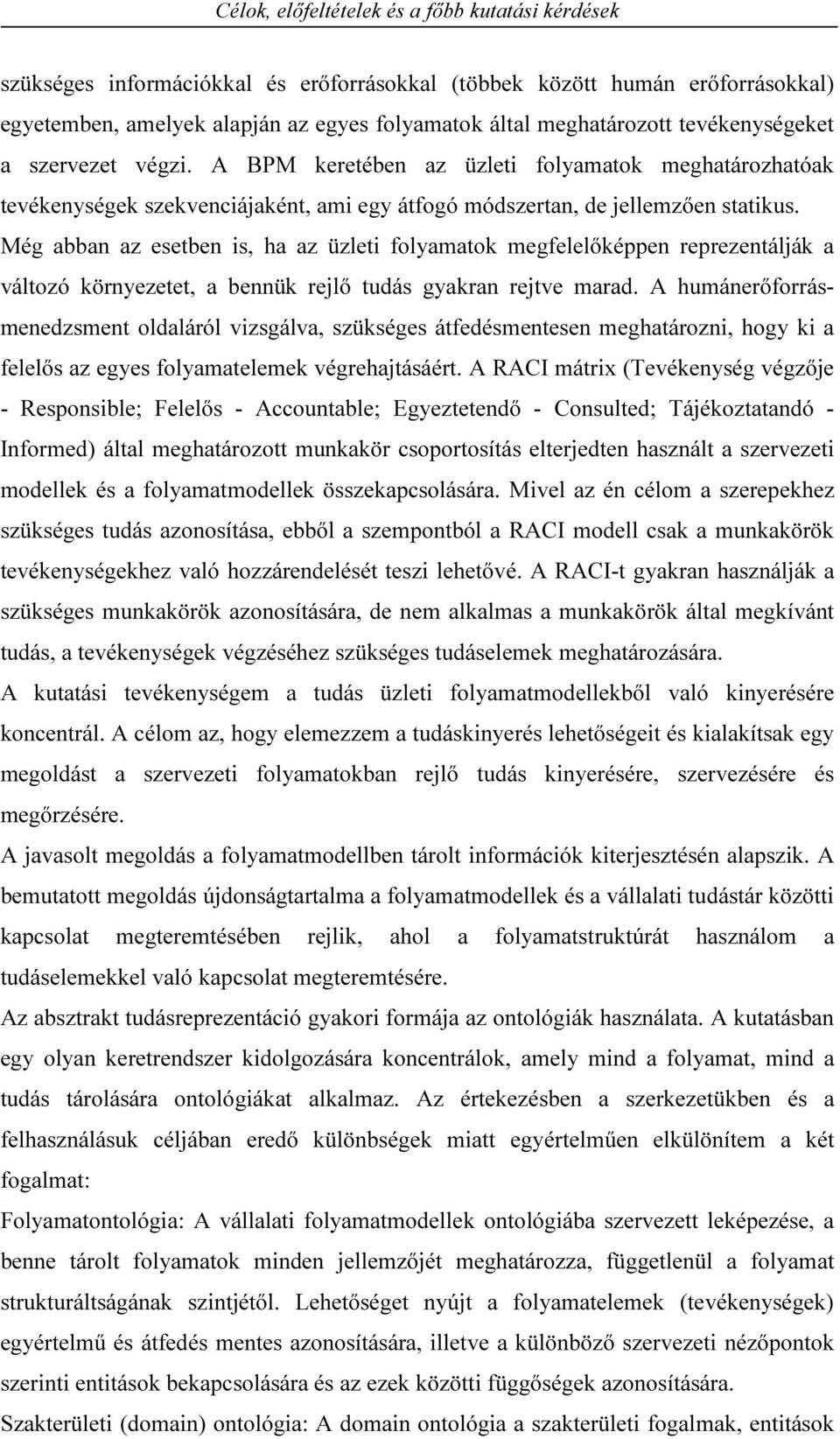 Még abban az esetben is, ha az üzleti folyamatok megfelelőképpen reprezentálják a változó környezetet, a bennük rejlő tudás gyakran rejtve marad.