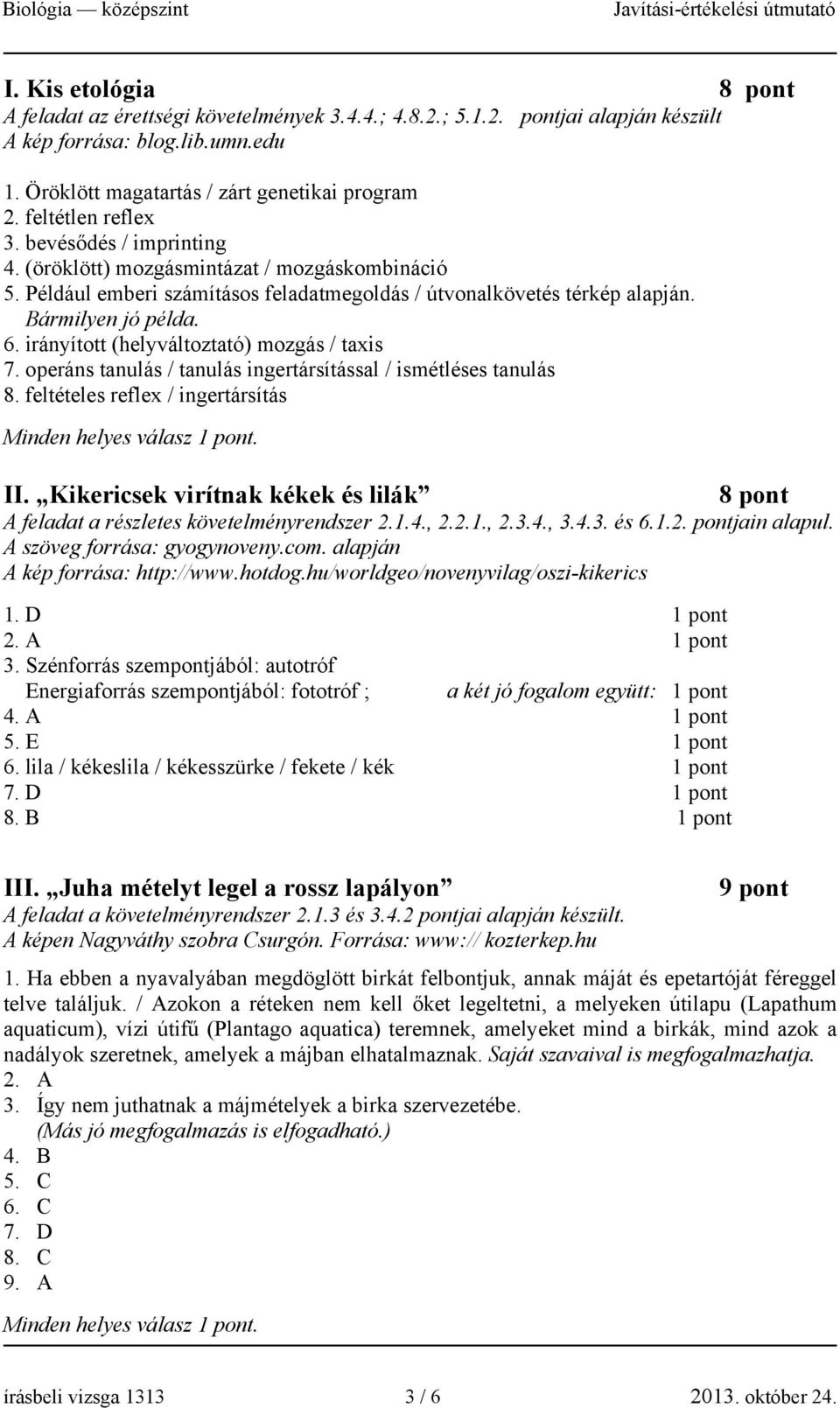 irányított (helyváltoztató) mozgás / taxis 7. operáns tanulás / tanulás ingertársítással / ismétléses tanulás 8. feltételes reflex / ingertársítás II.