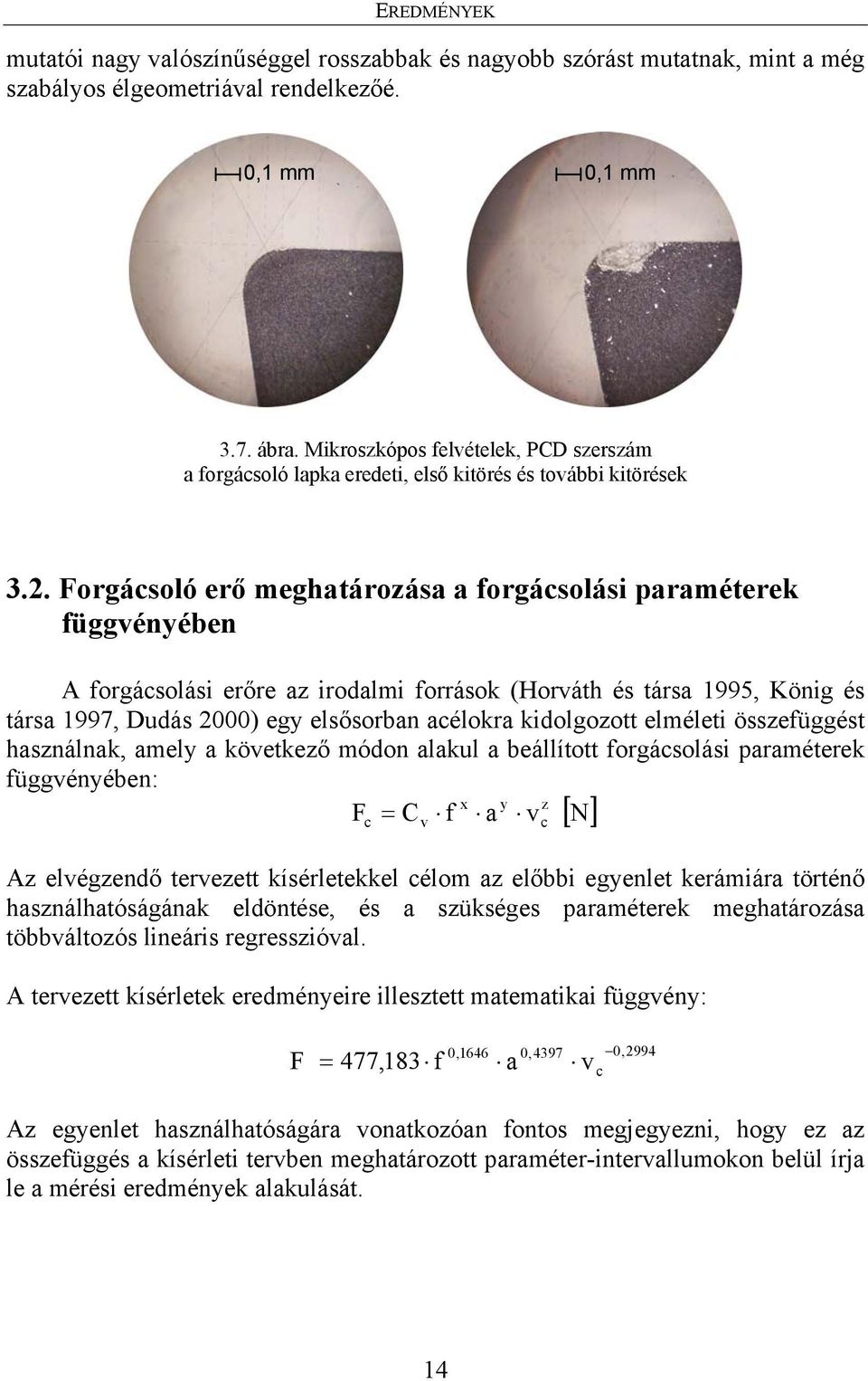 Forgácsoló erő meghatározása a forgácsolási paraméterek függvényében A forgácsolási erőre az irodalmi források (Horváth és társa 1995, König és társa 1997, Dudás 2000) egy elsősorban acélokra