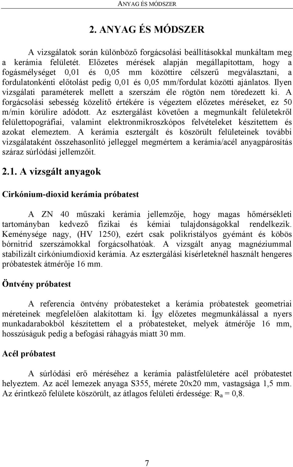 Ilyen vizsgálati paraméterek mellett a szerszám éle rögtön nem töredezett ki. A forgácsolási sebesség közelítő értékére is végeztem előzetes méréseket, ez 50 m/min körülire adódott.