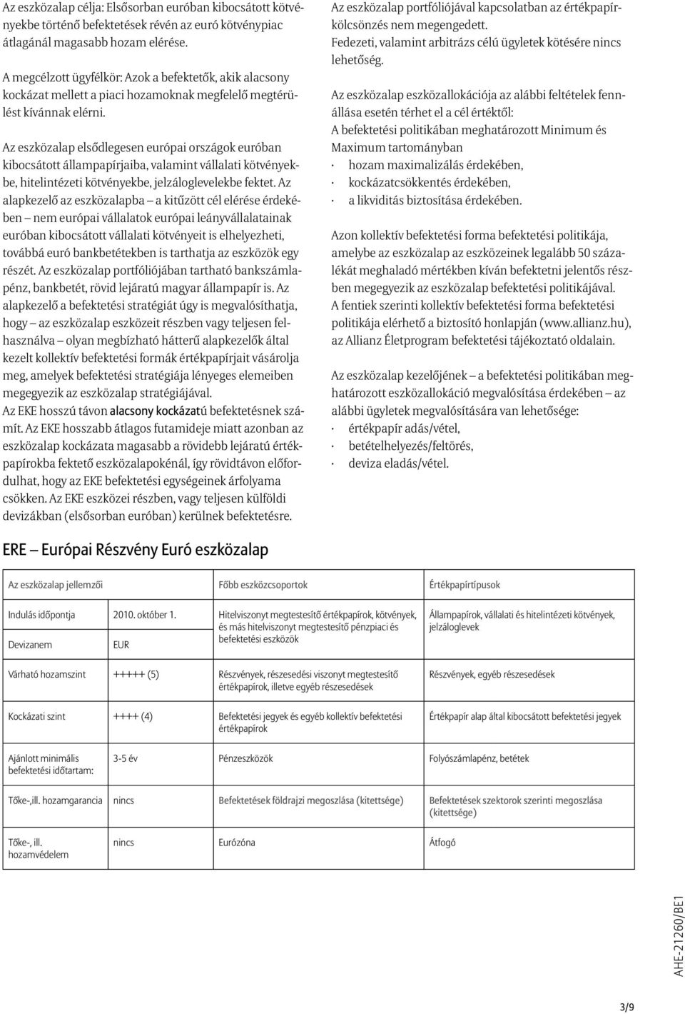 Az eszközalap elsődlegesen európai országok euróban kibocsátott állampapírjaiba, valamint vállalati kötvényekbe, hitelintézeti kötvényekbe, jelzáloglevelekbe fektet.