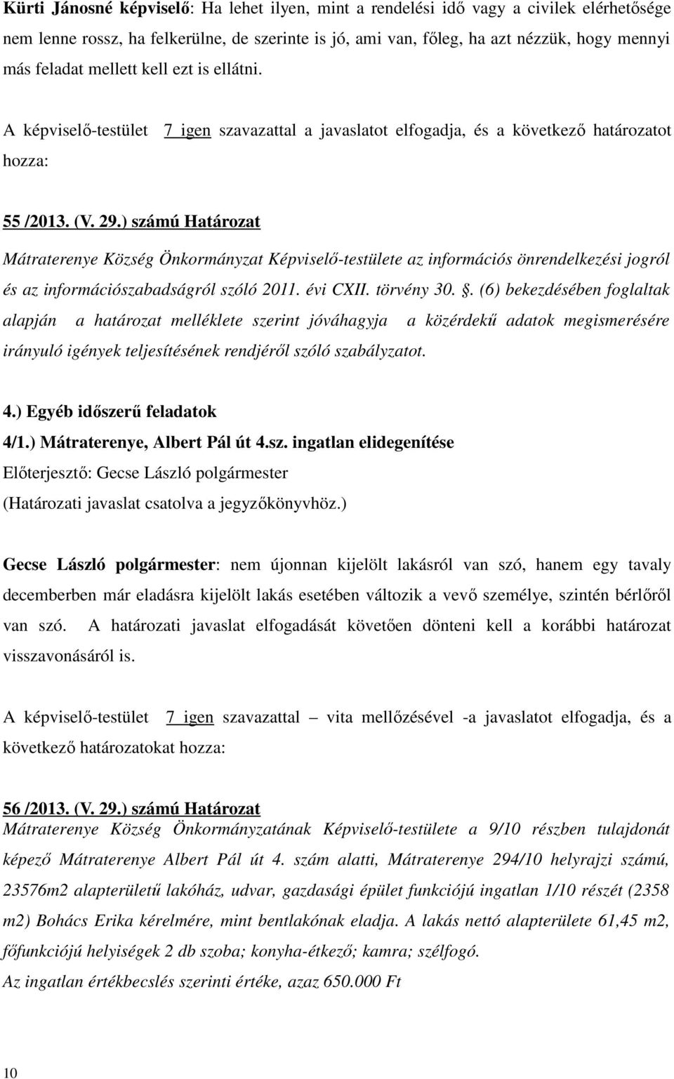 évi CXII. törvény 30.. (6) bekezdésében foglaltak alapján a határozat melléklete szerint jóváhagyja a közérdekű adatok megismerésére irányuló igények teljesítésének rendjéről szóló szabályzatot. 4.