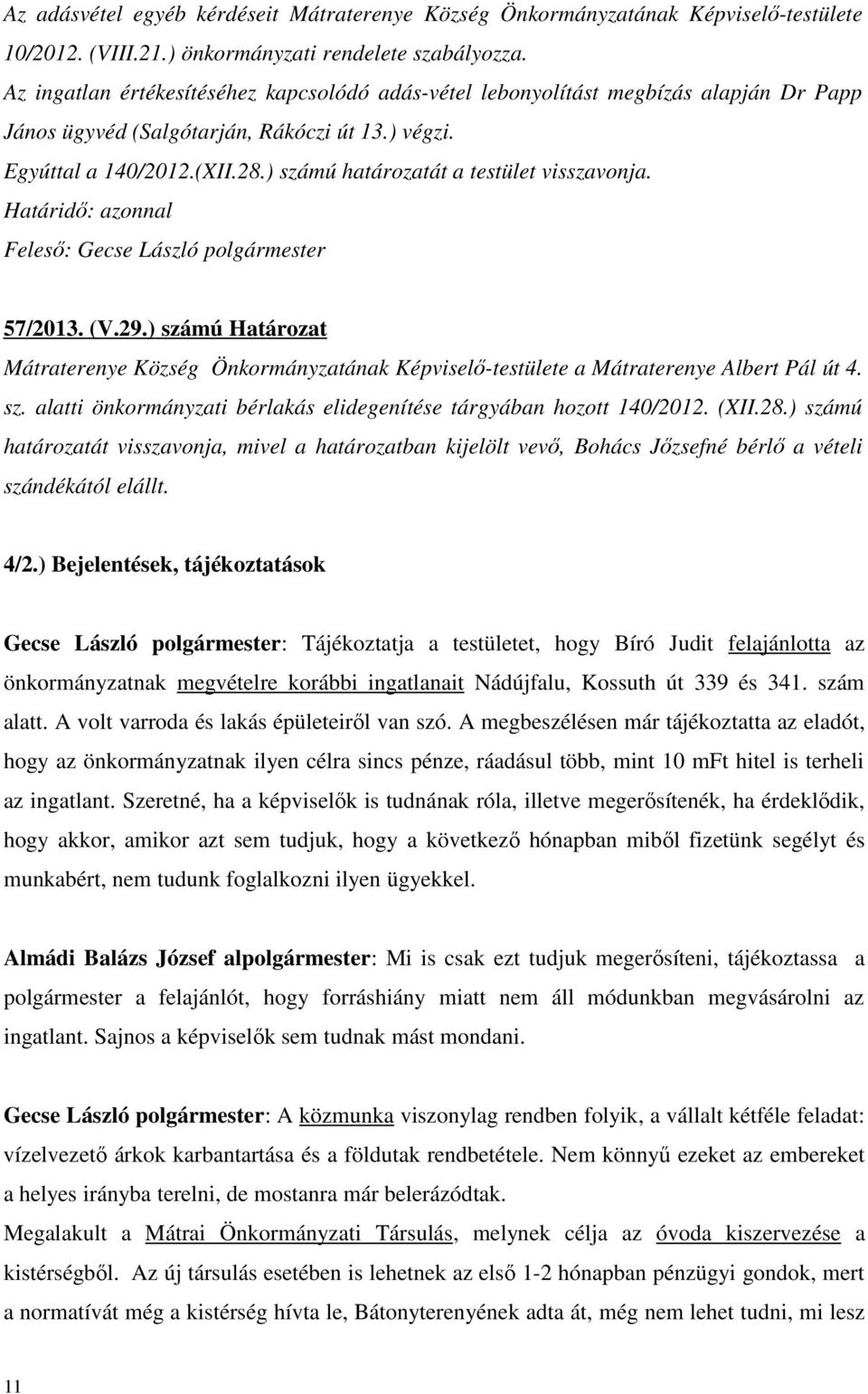 ) számú határozatát a testület visszavonja. Határidő: azonnal Feleső: Gecse László polgármester 57/2013. (V.29.