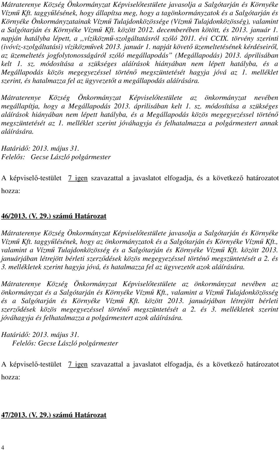 Kft. között 2012. decemberében kötött, és 2013. január 1. napján hatályba lépett, a,,víziközmű-szolgáltatásról szóló 2011. évi CCIX. törvény szerinti (ivóvíz-szolgáltatási) víziközművek 2013.