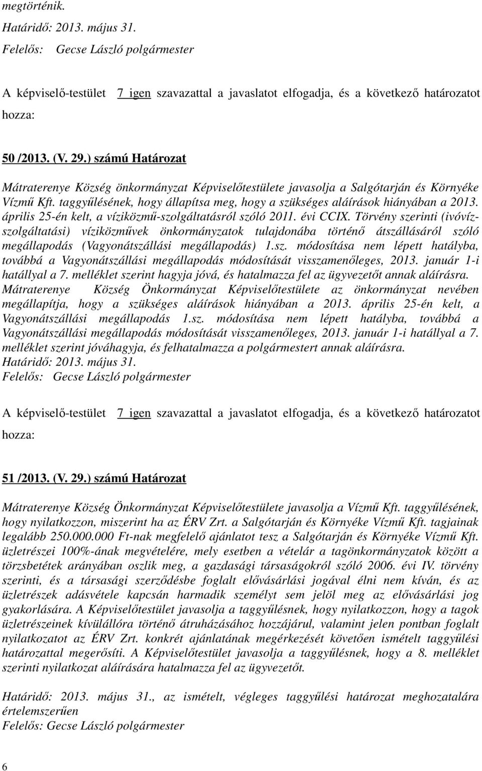 Törvény szerinti (ivóvízszolgáltatási) víziközművek önkormányzatok tulajdonába történő átszállásáról szóló megállapodás (Vagyonátszállási megállapodás) 1.sz. módosítása nem lépett hatályba, továbbá a Vagyonátszállási megállapodás módosítását visszamenőleges, 2013.