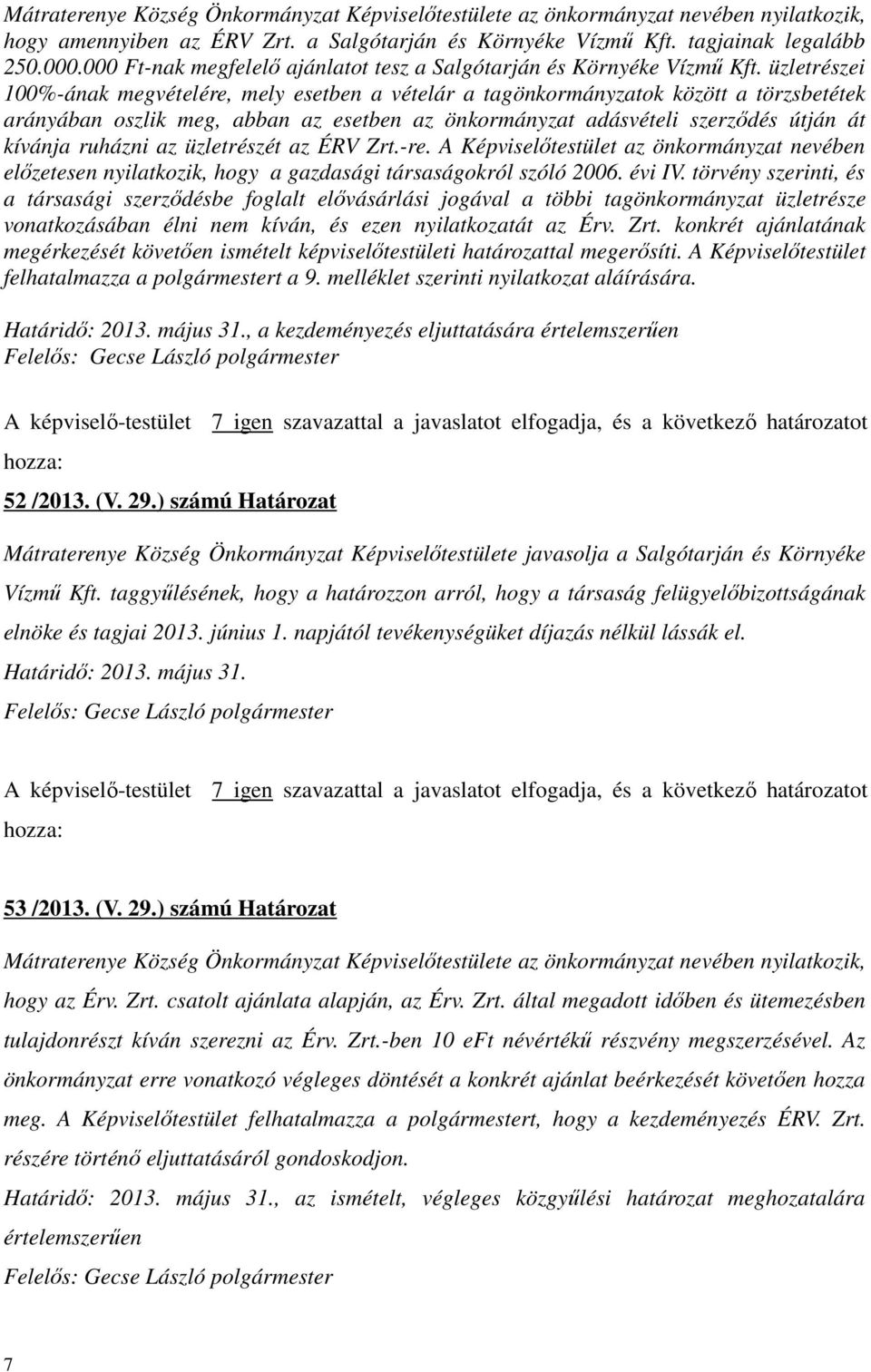 üzletrészei 100%-ának megvételére, mely esetben a vételár a tagönkormányzatok között a törzsbetétek arányában oszlik meg, abban az esetben az önkormányzat adásvételi szerződés útján át kívánja