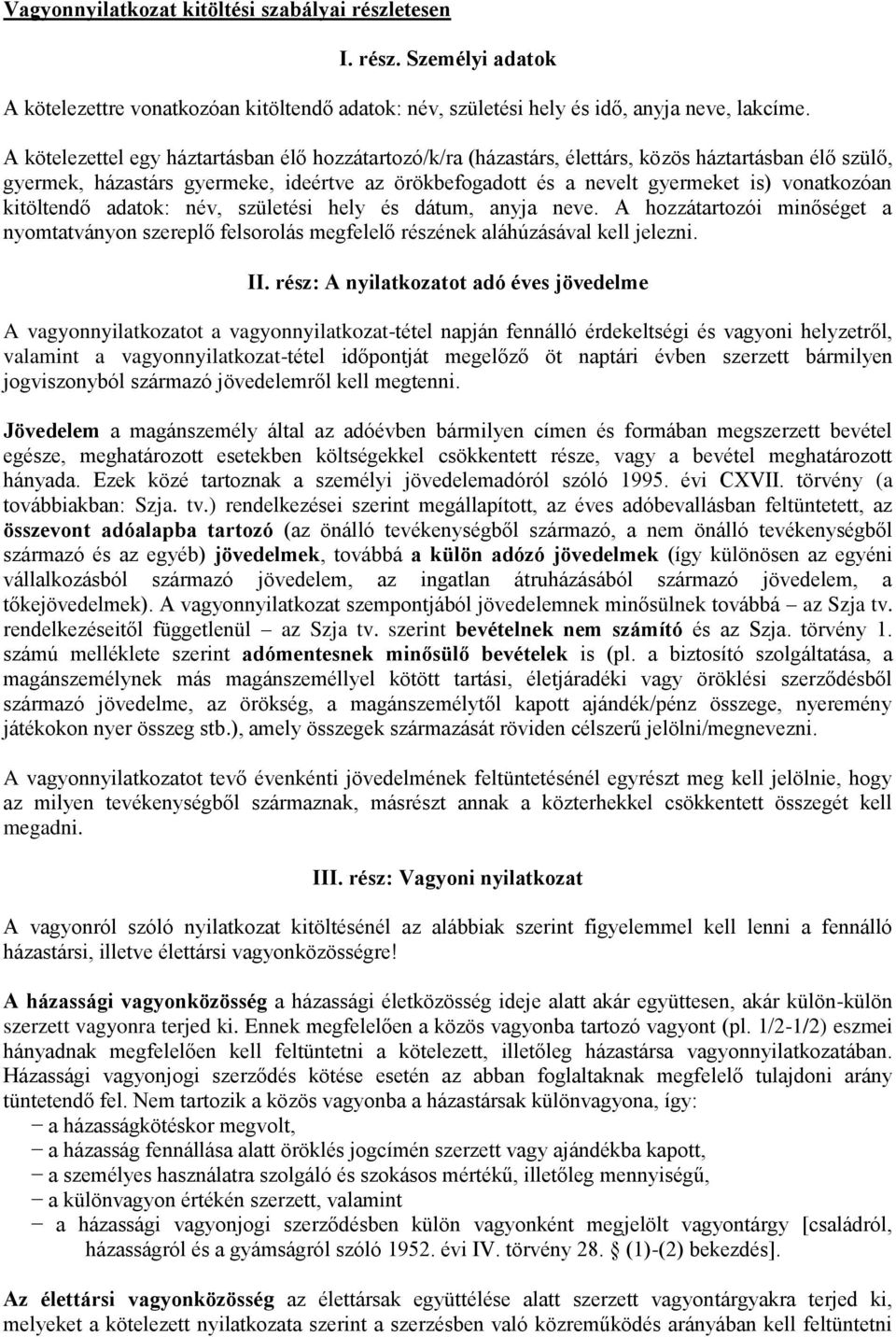 kitöltendő adatok: név, születési hely és dátum, anyja neve. A hozzátartozói minőséget a nyomtatványon szereplő felsorolás megfelelő részének aláhúzásával kell jelezni. II.