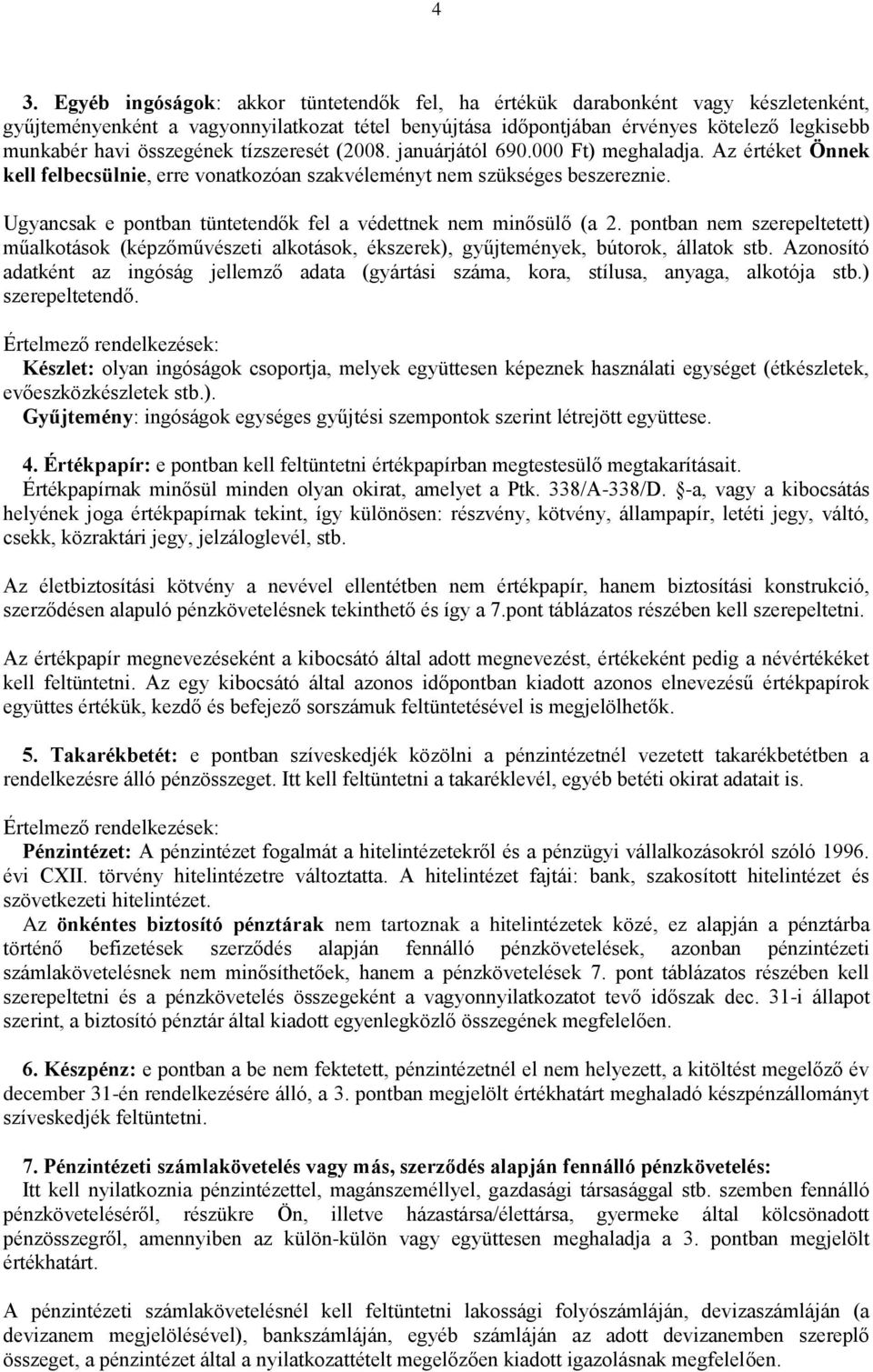 Ugyancsak e pontban tüntetendők fel a védettnek nem minősülő (a 2. pontban nem szerepeltetett) műalkotások (képzőművészeti alkotások, ékszerek), gyűjtemények, bútorok, állatok stb.