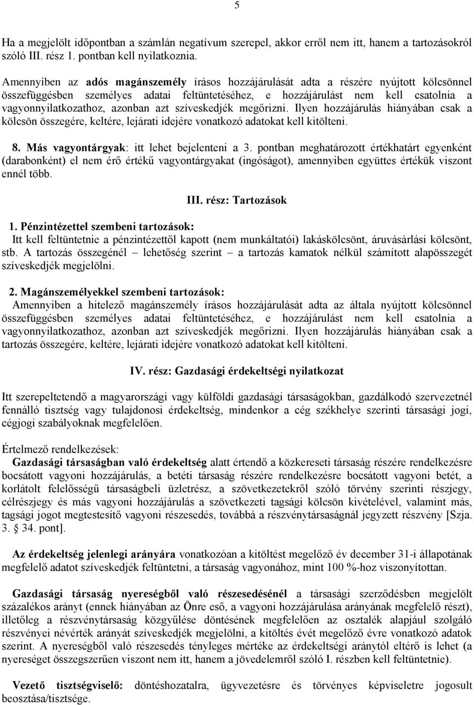 azonban azt szíveskedjék megőrizni. Ilyen hozzájárulás hiányában csak a kölcsön összegére, keltére, lejárati idejére vonatkozó adatokat kell kitölteni. 8. Más vagyontárgyak: itt lehet bejelenteni a 3.