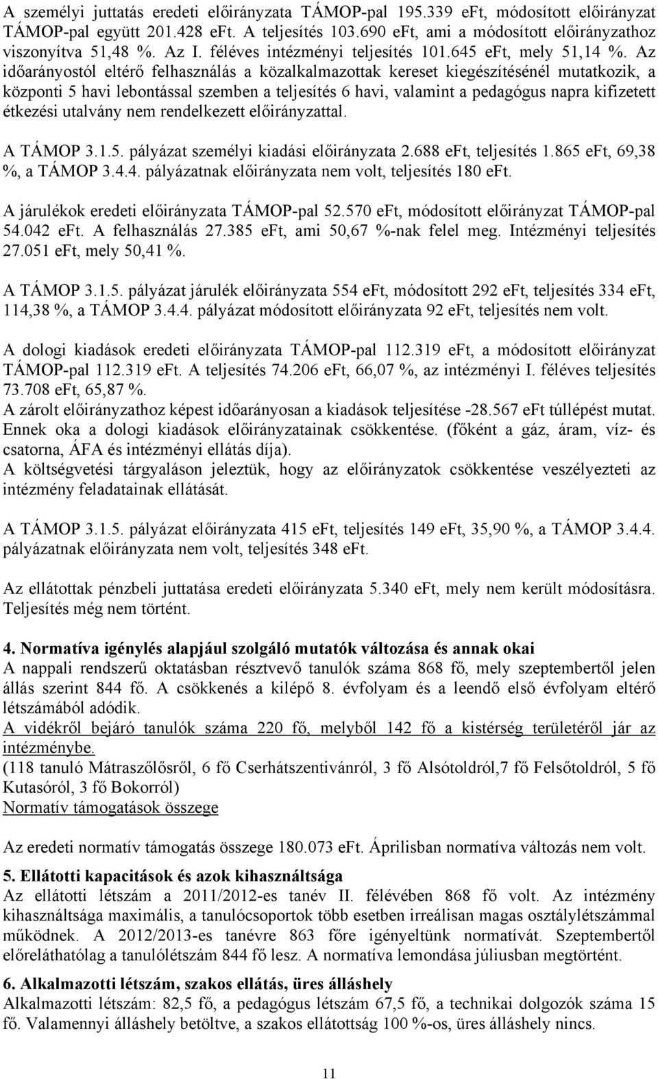 Az időarányostól eltérő felhasználás a közalkalmazottak kereset kiegészítésénél mutatkozik, a központi 5 havi lebontással szemben a teljesítés 6 havi, valamint a pedagógus napra kifizetett étkezési