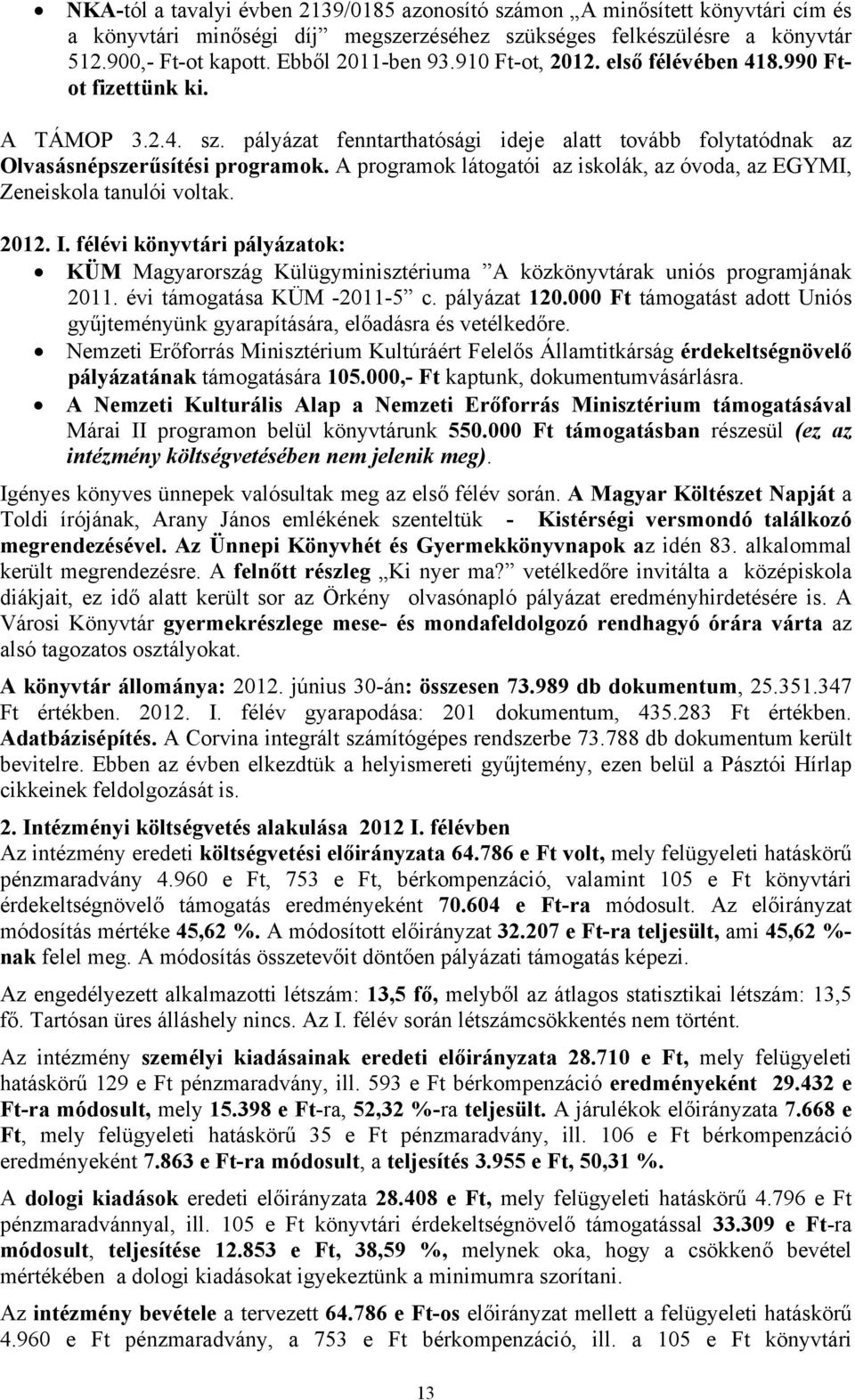 A programok látogatói az iskolák, az óvoda, az EGYMI, Zeneiskola tanulói voltak. 2012. I. félévi könyvtári pályázatok: KÜM Magyarország Külügyminisztériuma A közkönyvtárak uniós programjának 2011.