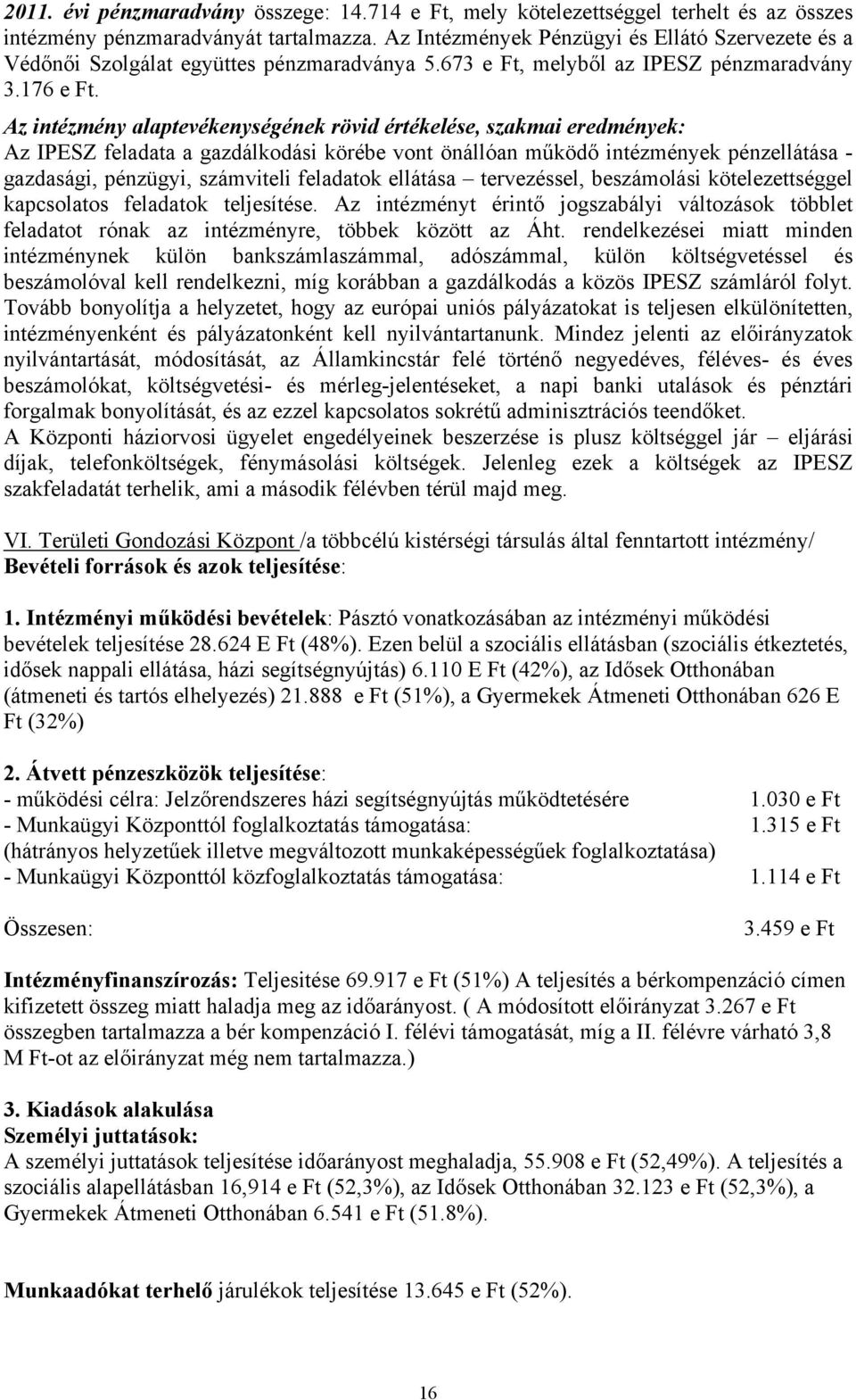 Az intézmény alaptevékenységének rövid értékelése, szakmai eredmények: Az IPESZ feladata a gazdálkodási körébe vont önállóan működő intézmények pénzellátása - gazdasági, pénzügyi, számviteli