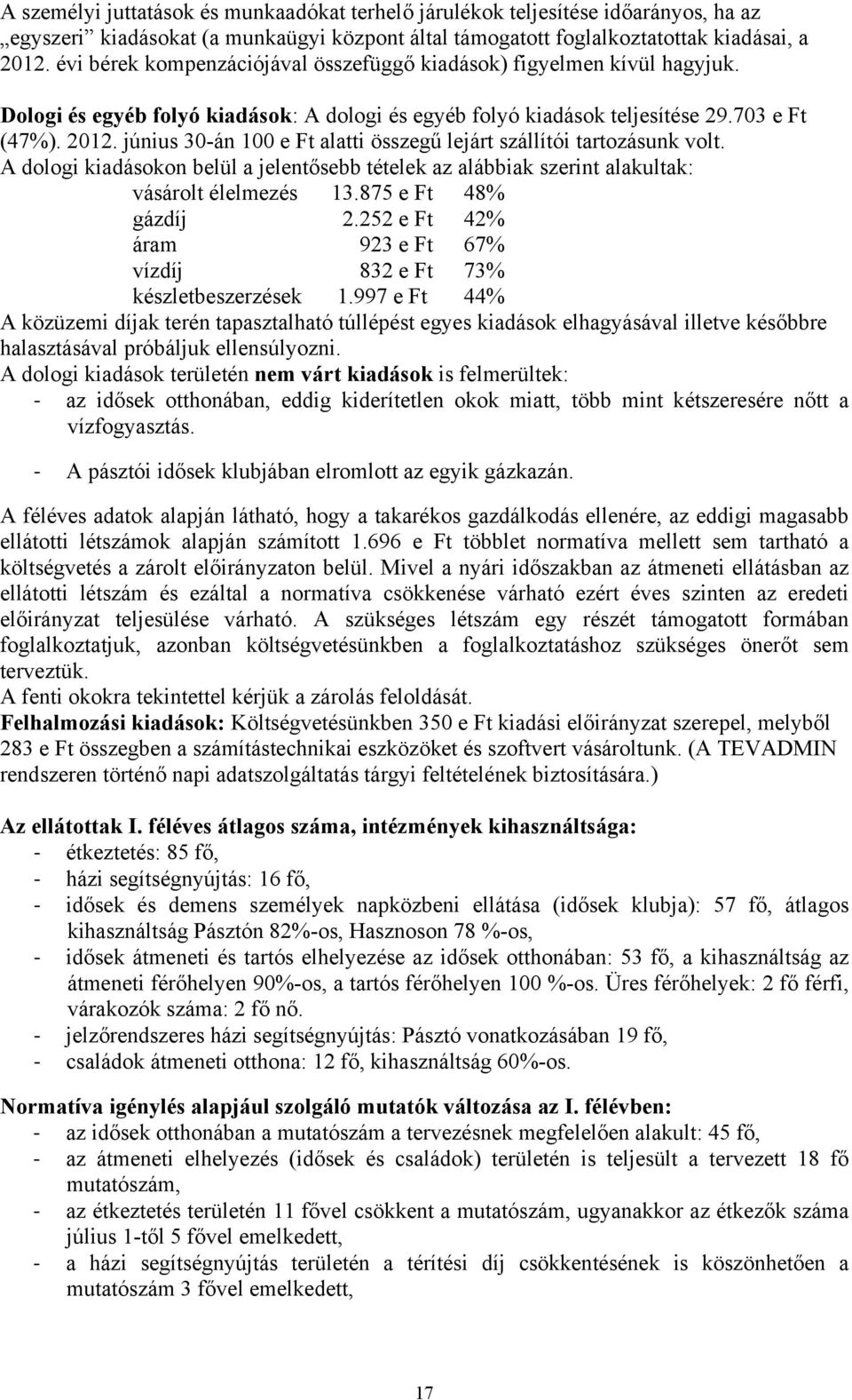 június 30-án 100 e Ft alatti összegű lejárt szállítói tartozásunk volt. A dologi kiadásokon belül a jelentősebb tételek az alábbiak szerint alakultak: vásárolt élelmezés 13.875 e Ft 48% gázdíj 2.