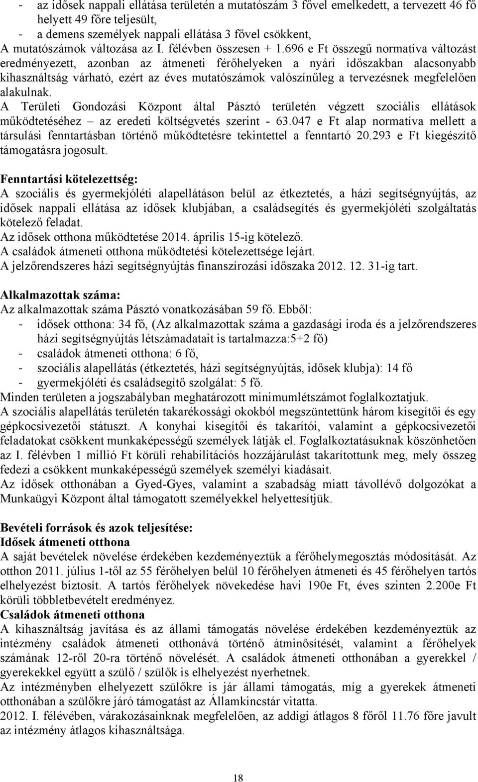 696 e Ft összegű normatíva változást eredményezett, azonban az átmeneti férőhelyeken a nyári időszakban alacsonyabb kihasználtság várható, ezért az éves mutatószámok valószínűleg a tervezésnek