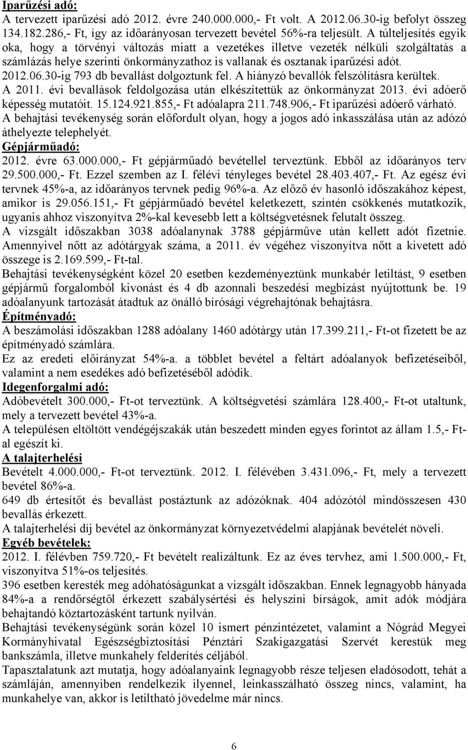 30-ig 793 db bevallást dolgoztunk fel. A hiányzó bevallók felszólításra kerültek. A 2011. évi bevallások feldolgozása után elkészítettük az önkormányzat 2013. évi adóerő képesség mutatóit. 15.124.921.