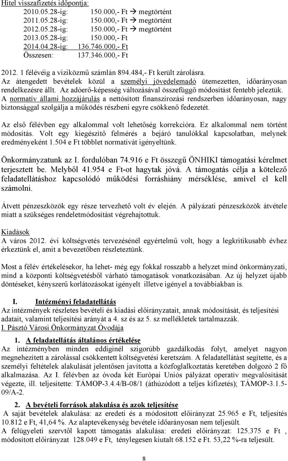 Az átengedett bevételek közül a személyi jövedelemadó ütemezetten, időarányosan rendelkezésre állt. Az adóerő-képesség változásával összefüggő módosítást fentebb jeleztük.