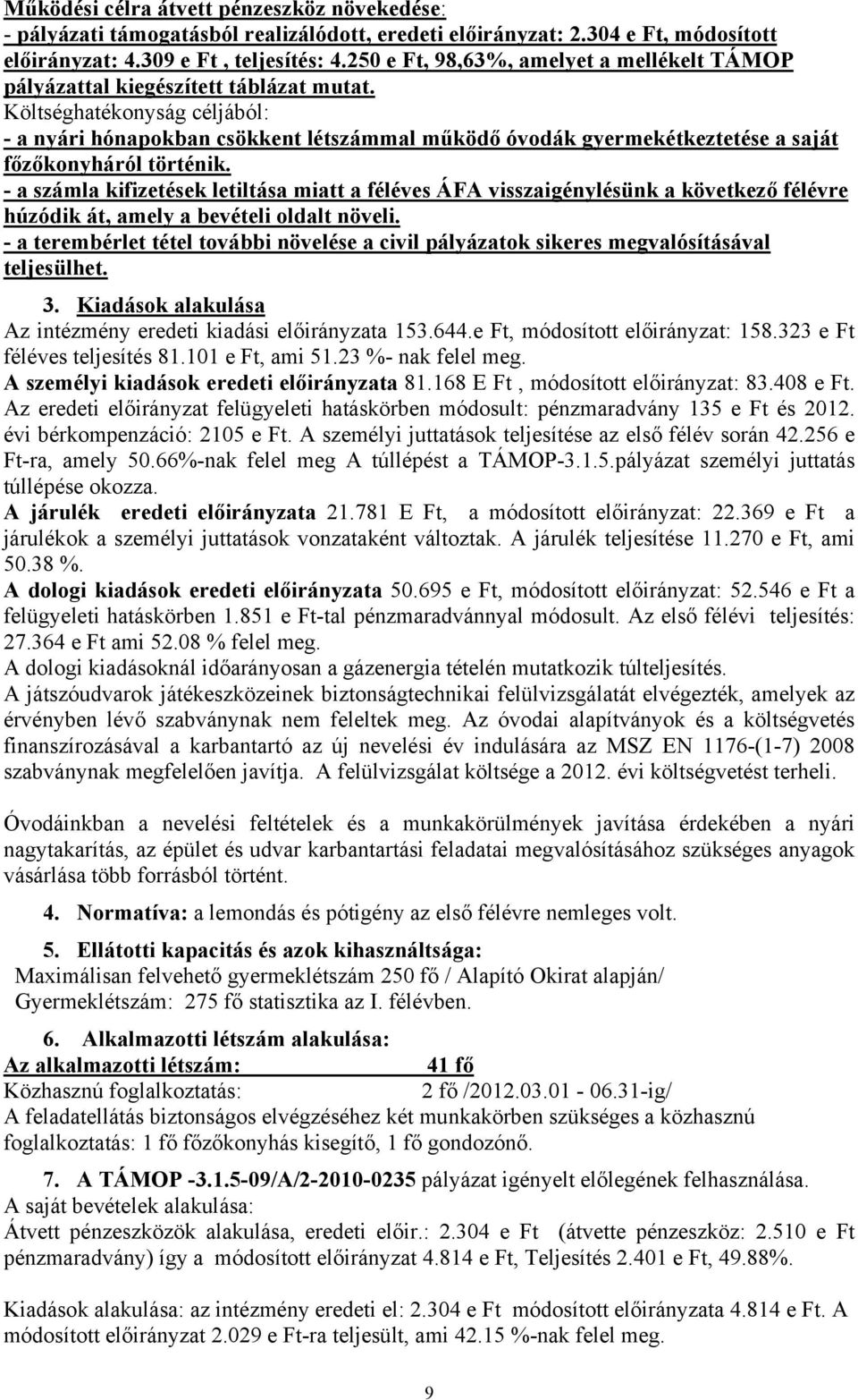 Költséghatékonyság céljából: - a nyári hónapokban csökkent létszámmal működő óvodák gyermekétkeztetése a saját főzőkonyháról történik.