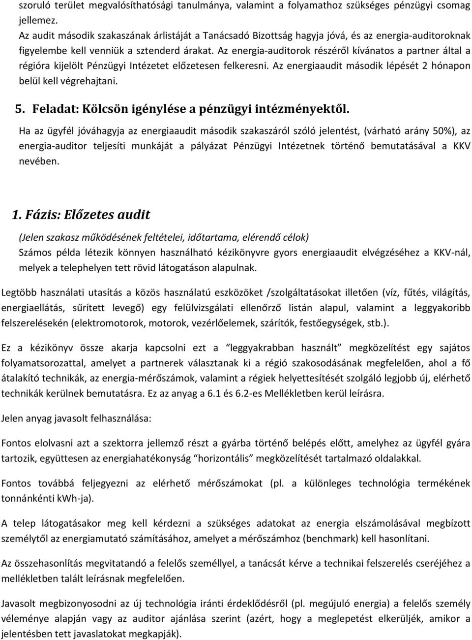 Az energia-auditorok részéről kívánatos a partner által a régióra kijelölt Pénzügyi Intézetet előzetesen felkeresni. Az energiaaudit második lépését 2 hónapon belül kell végrehajtani. 5.