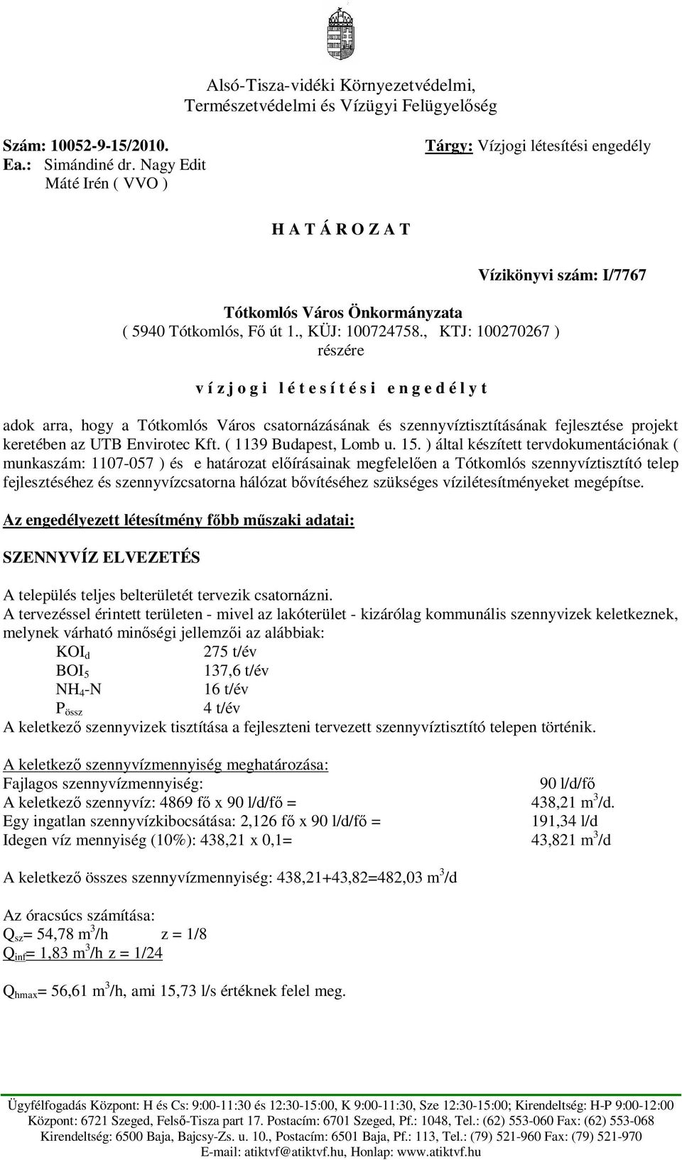 , KTJ: 100270267 ) részére v í z j o g i l é t e s í t é s i e n g e d é l y t adok arra, hogy a Tótkomlós Város csatornázásának és szennyvíztisztításának fejlesztése projekt keretében az UTB