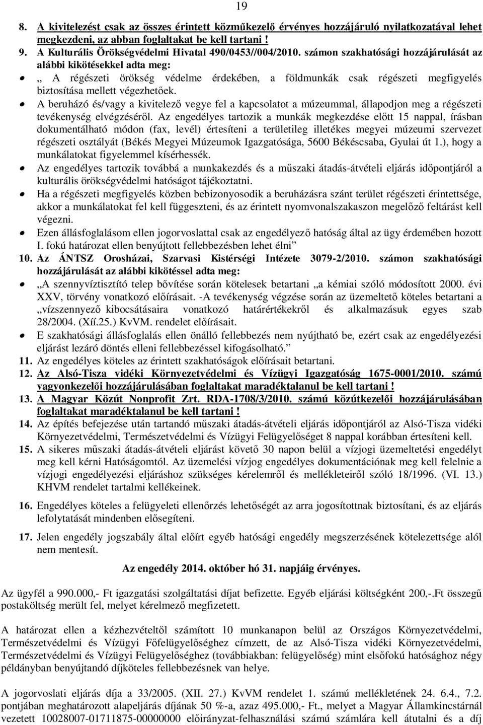 számon szakhatósági hozzájárulását az alábbi kikötésekkel adta meg: A régészeti örökség védelme érdekében, a földmunkák csak régészeti megfigyelés biztosítása mellett végezhet ek.