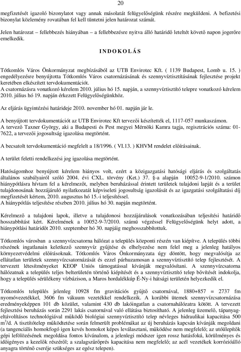 ( 1139 Budapest, Lomb u. 15. ) engedélyezésre benyújtotta Tótkomlós Város csatornázásának és szennyvíztisztításának fejlesztése projekt keretében elkészített tervdokumentációt.