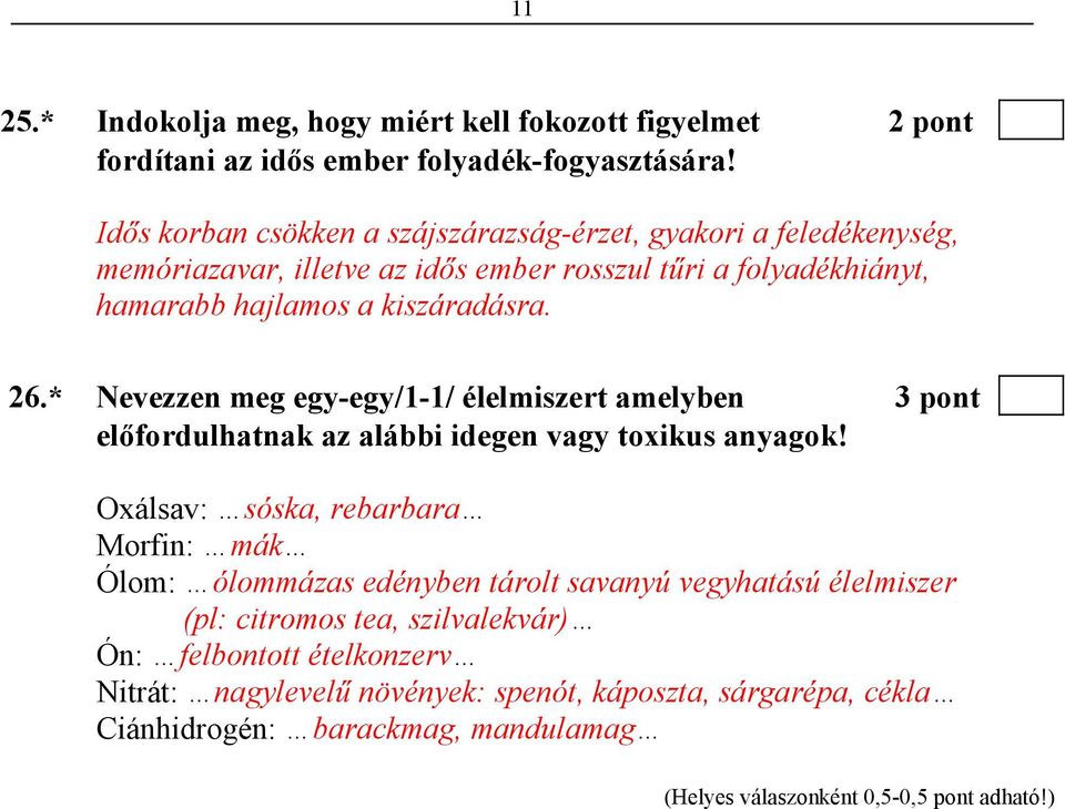 kiszáradásra. 26.* Nevezzen meg egy-egy/1-1/ élelmiszert amelyben 3 pont előfordulhatnak az alábbi idegen vagy toxikus anyagok!