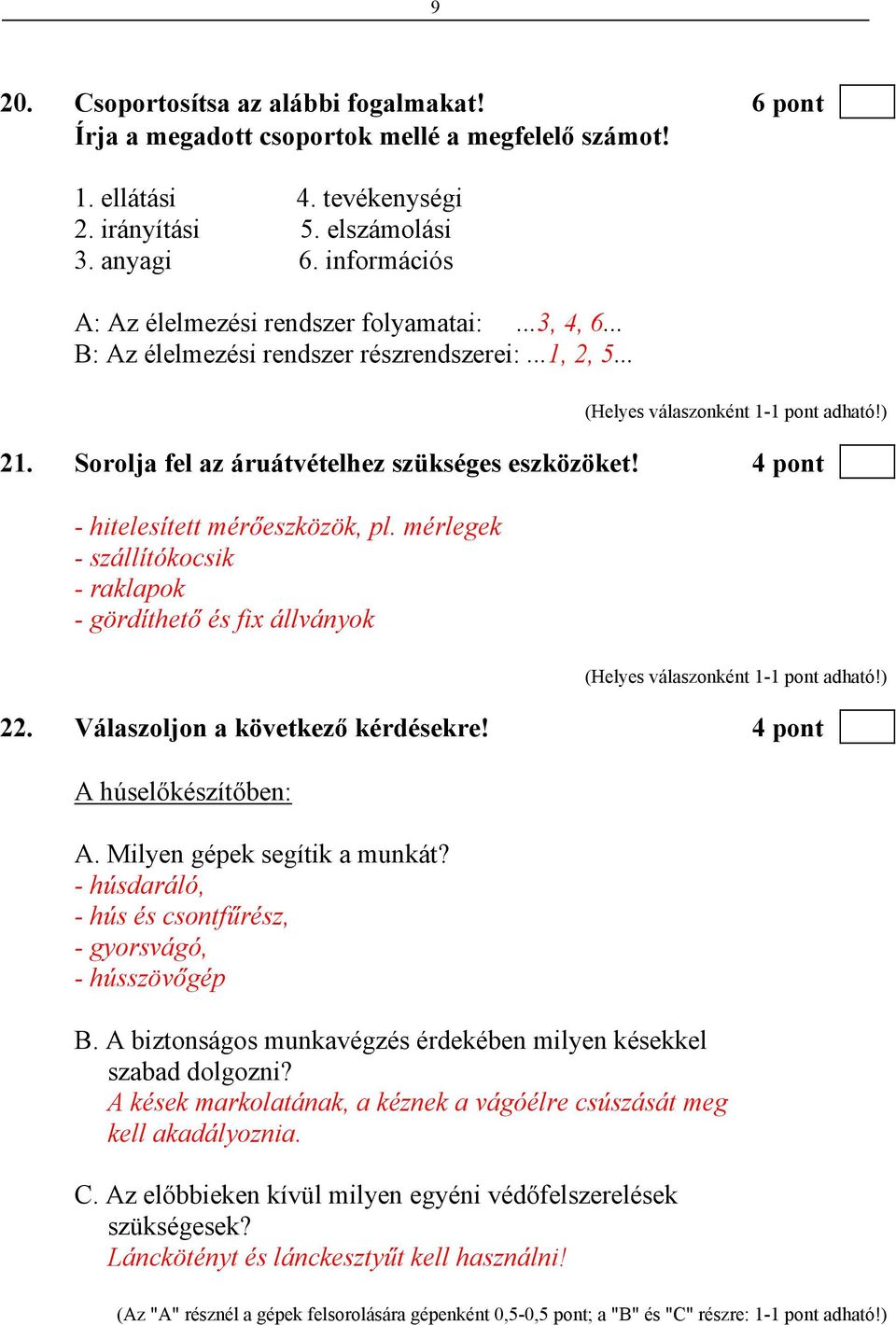 4 pont - hitelesített mérőeszközök, pl. mérlegek - szállítókocsik - raklapok - gördíthető és fix állványok 22. Válaszoljon a következő kérdésekre! 4 pont A húselőkészítőben: A.