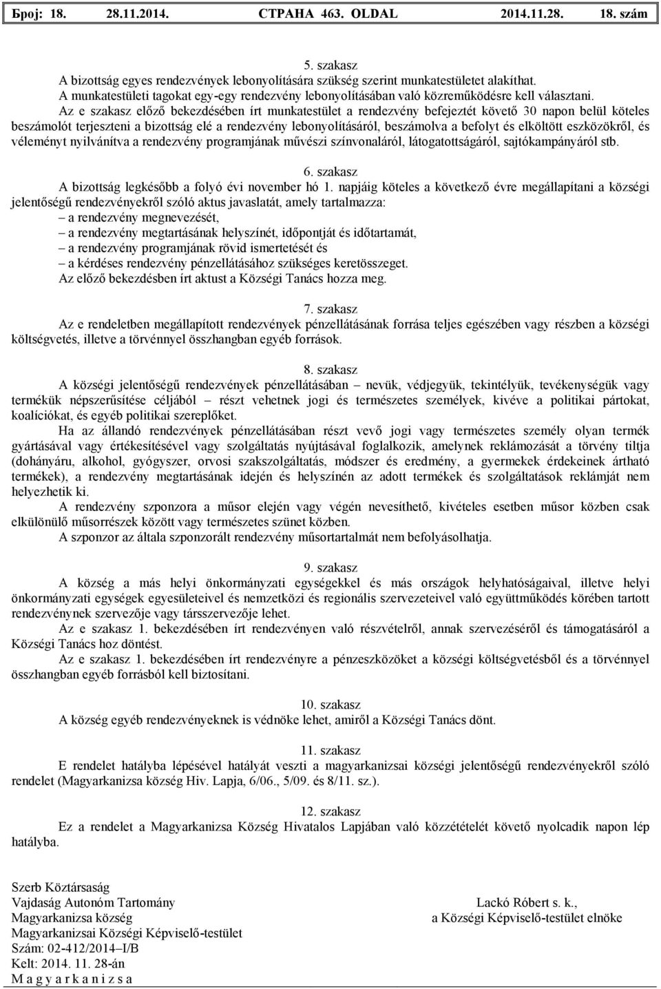 Az e szakasz elızı bekezdésében írt munkatestület a rendezvény befejeztét követı 30 napon belül köteles beszámolót terjeszteni a bizottság elé a rendezvény lebonyolításáról, beszámolva a befolyt és