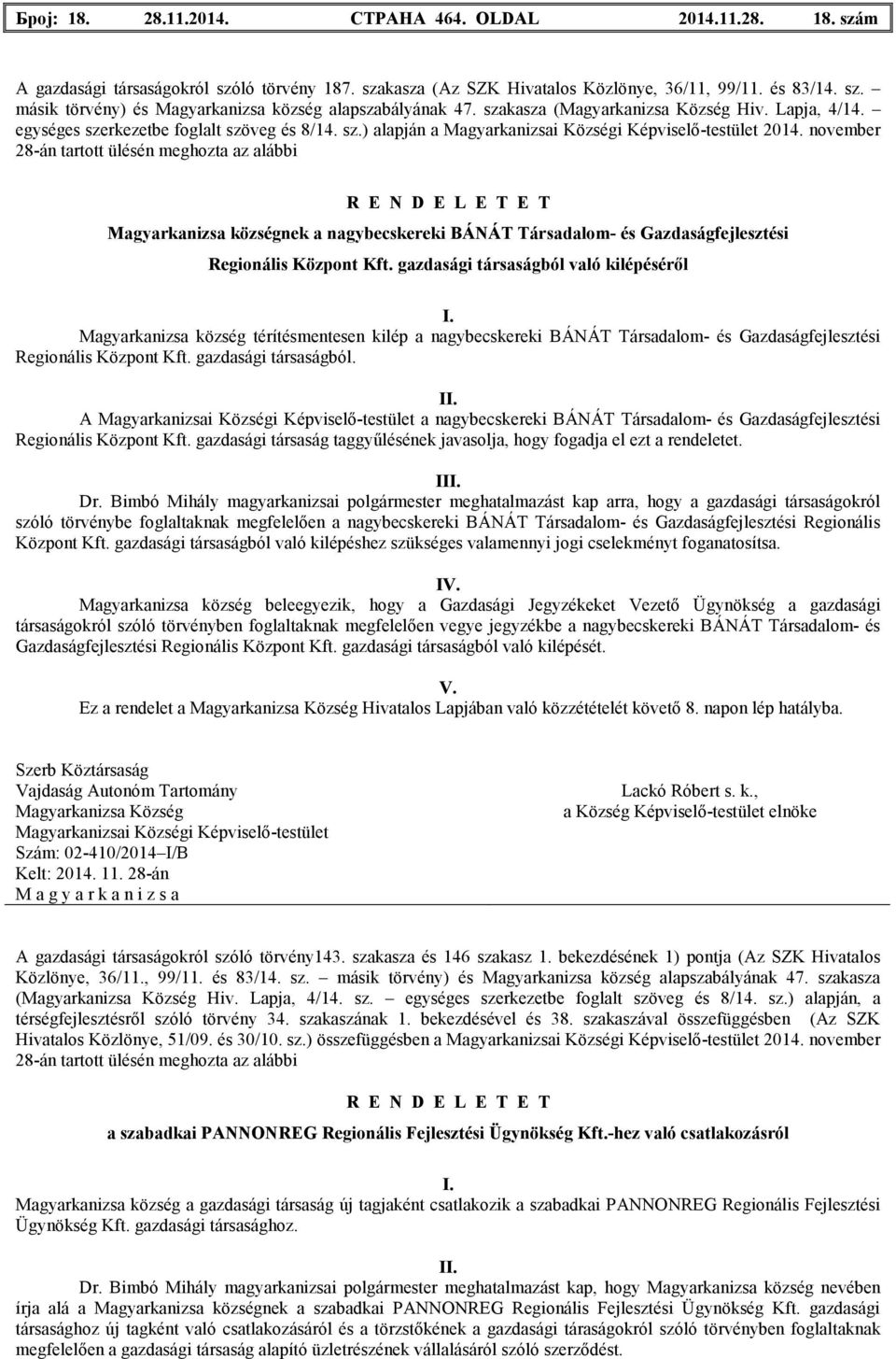 november 28-án tartott ülésén meghozta az alábbi R E N D E L E T E T nek a nagybecskereki BÁNÁT Társadalom- és Gazdaságfejlesztési Regionális Központ Kft. gazdasági társaságból való kilépésérıl I.