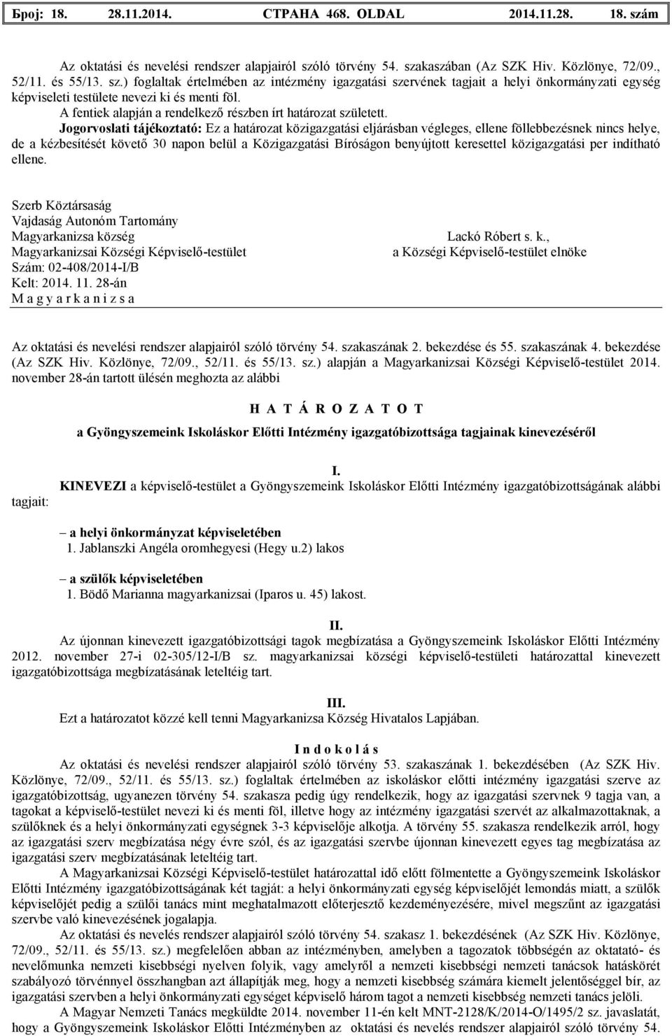 Jogorvoslati tájékoztató: Ez a határozat közigazgatási eljárásban végleges, ellene föllebbezésnek nincs helye, de a kézbesítését követı 30 napon belül a Közigazgatási Bíróságon benyújtott keresettel