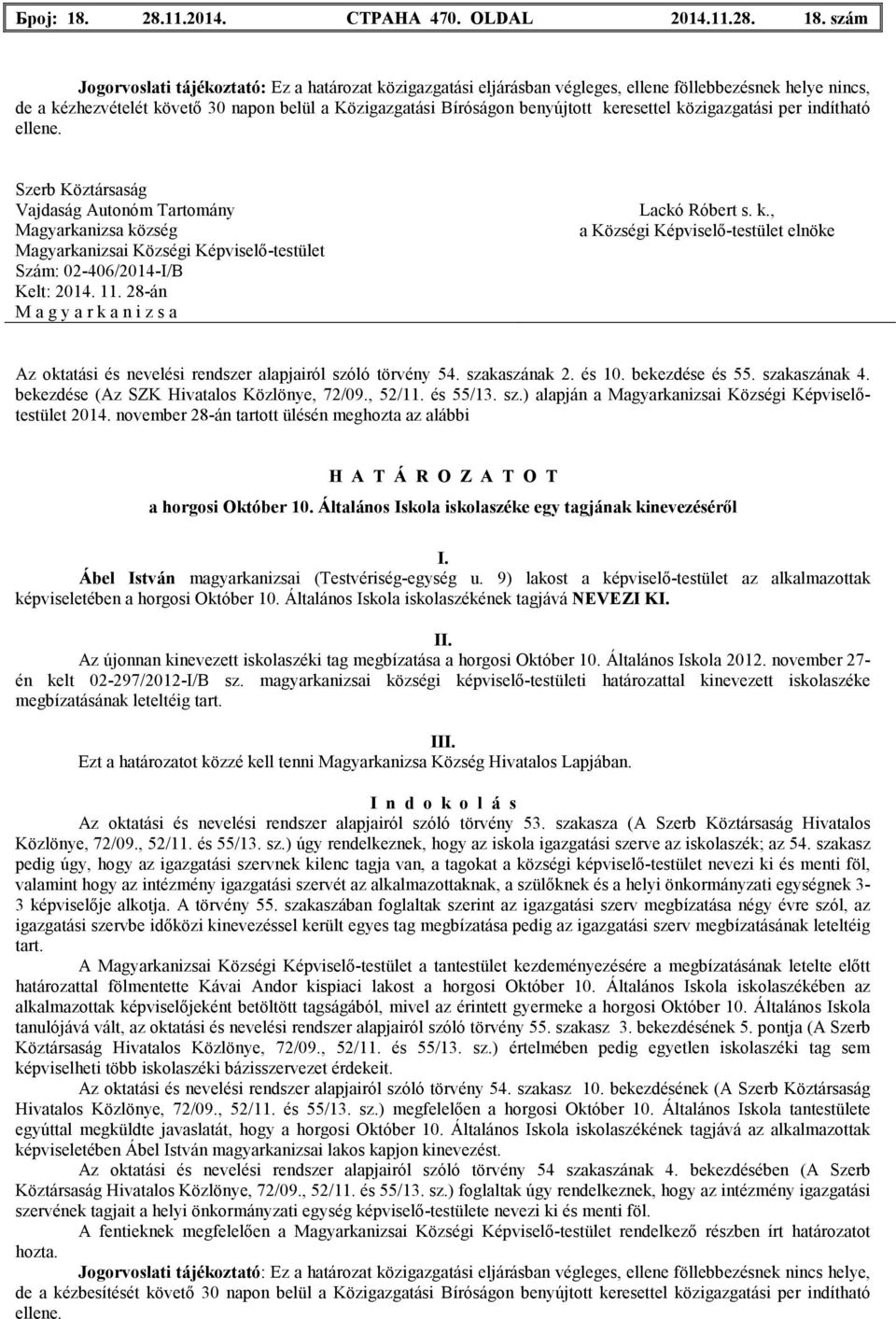 szám Jogorvoslati tájékoztató: Ez a határozat közigazgatási eljárásban végleges, ellene föllebbezésnek helye nincs, de a kézhezvételét követı 30 napon belül a Közigazgatási Bíróságon benyújtott