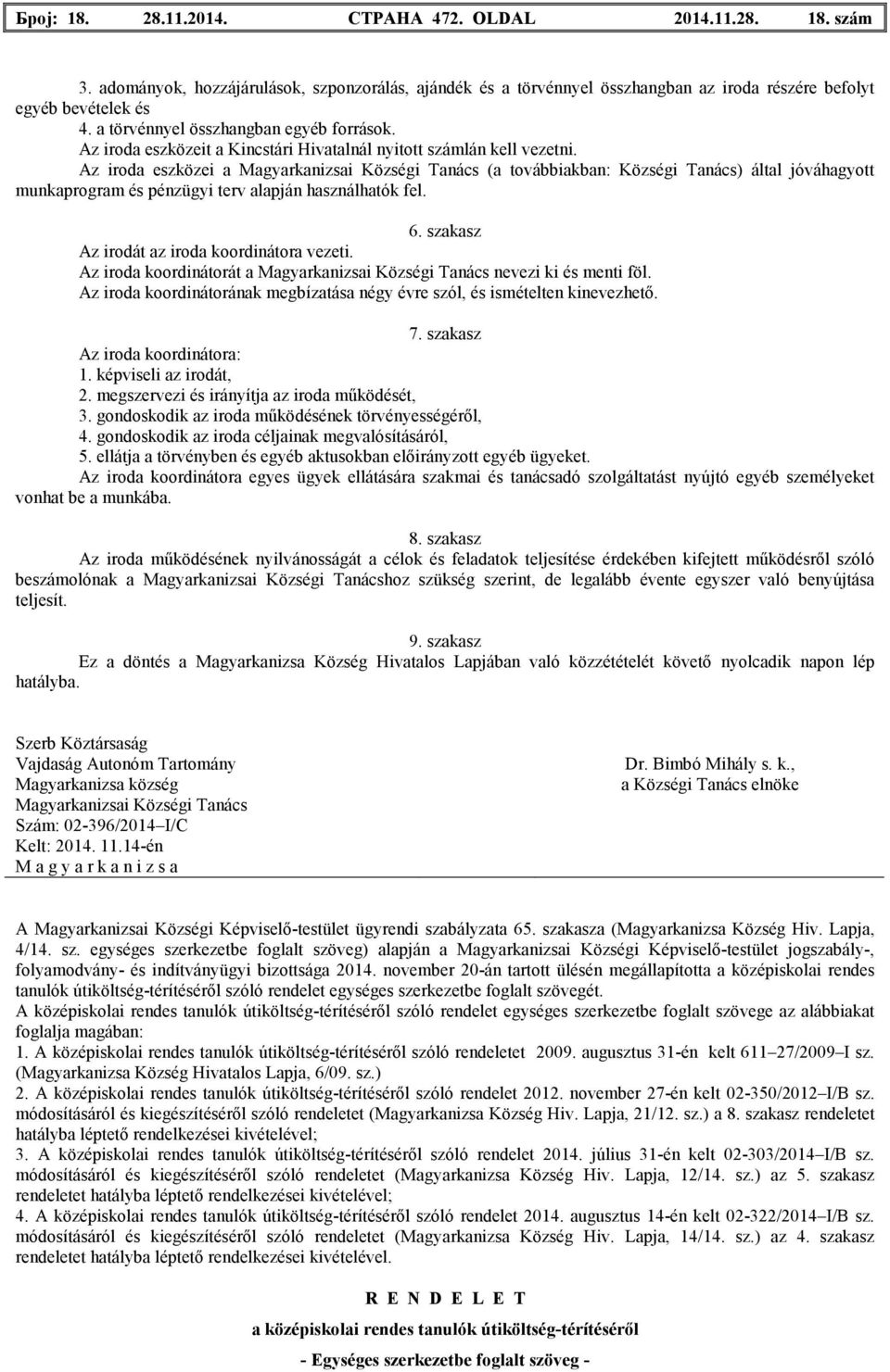 Az iroda eszközei a Magyarkanizsai Községi Tanács (a továbbiakban: Községi Tanács) által jóváhagyott munkaprogram és pénzügyi terv alapján használhatók fel. 6.