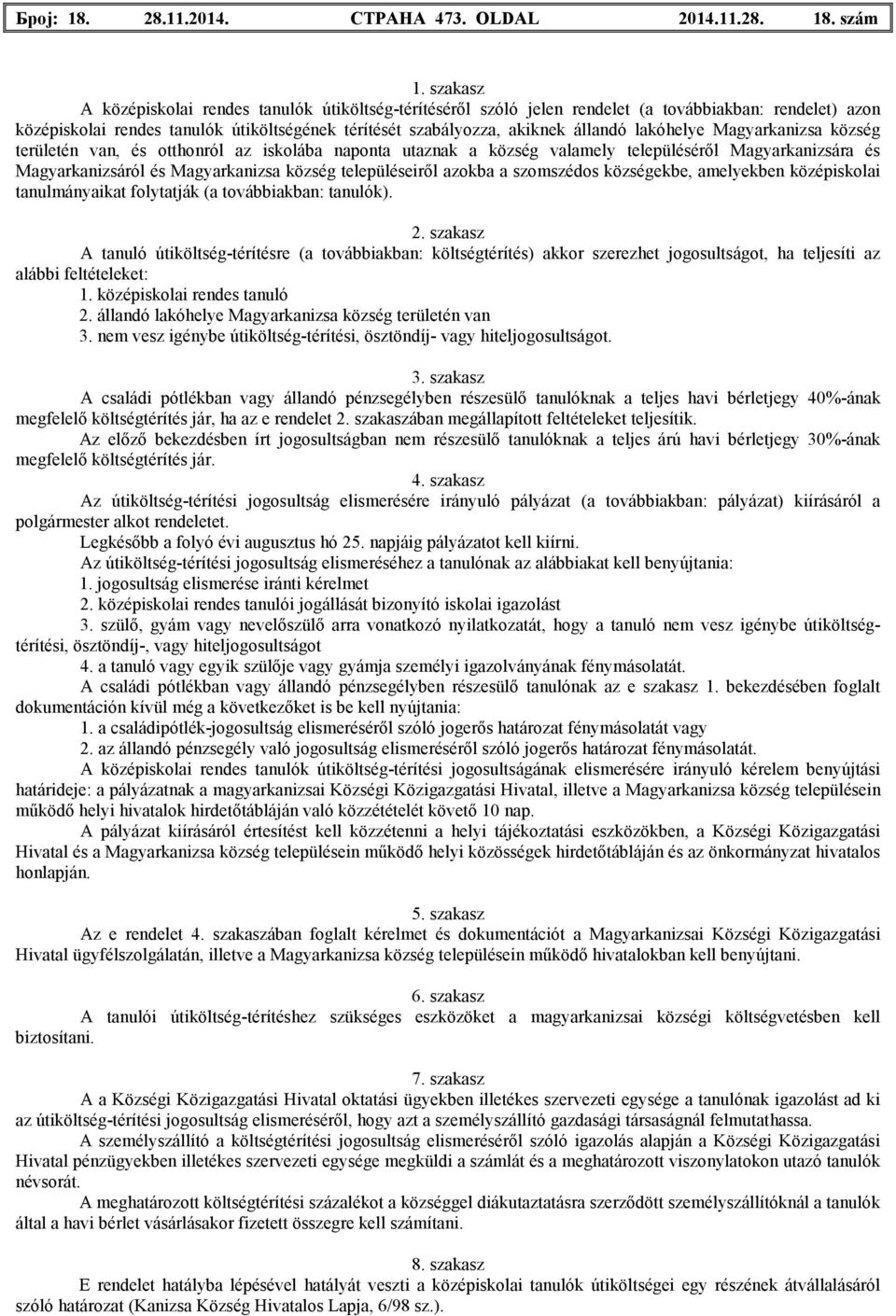 lakóhelye területén van, és otthonról az iskolába naponta utaznak a község valamely településérıl Magyarkanizsára és Magyarkanizsáról és településeirıl аzokba a szomszédos községekbe, amelyekben