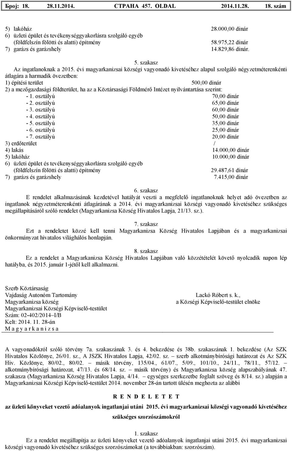 évi magyarkanizsai községi vagyonadó kivetéséhez alapul szolgáló négyzetméterenkénti átlagára a harmadik övezetben: 1) építési terület 500,00 dinár 2) a mezıgazdasági földterület, ha az a