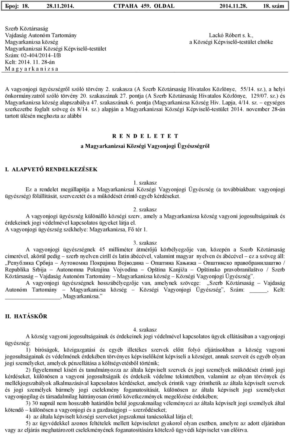 november 28-án tartott ülésén meghozta az alábbi R E N D E L E T E T a Magyarkanizsai Községi Vagyonjogi Ügyészségrıl I. ALAPVETİ RENDELKEZÉSEK 1.