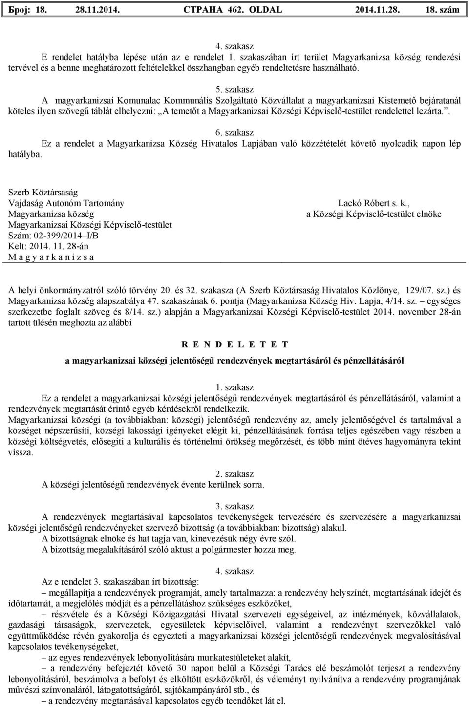 szakasz A magyarkanizsai Komunalac Kommunális Szolgáltató Közvállalat a magyarkanizsai Kistemetı bejáratánál köteles ilyen szövegő táblát elhelyezni: A temetıt a rendelettel lezárta.. 6.